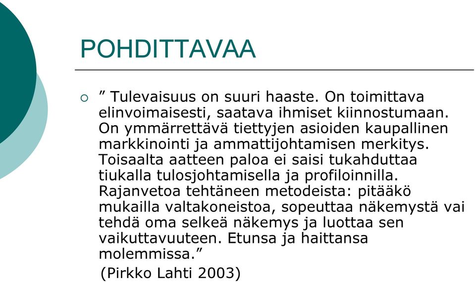 Toisaalta aatteen paloa ei saisi tukahduttaa tiukalla tulosjohtamisella ja profiloinnilla.