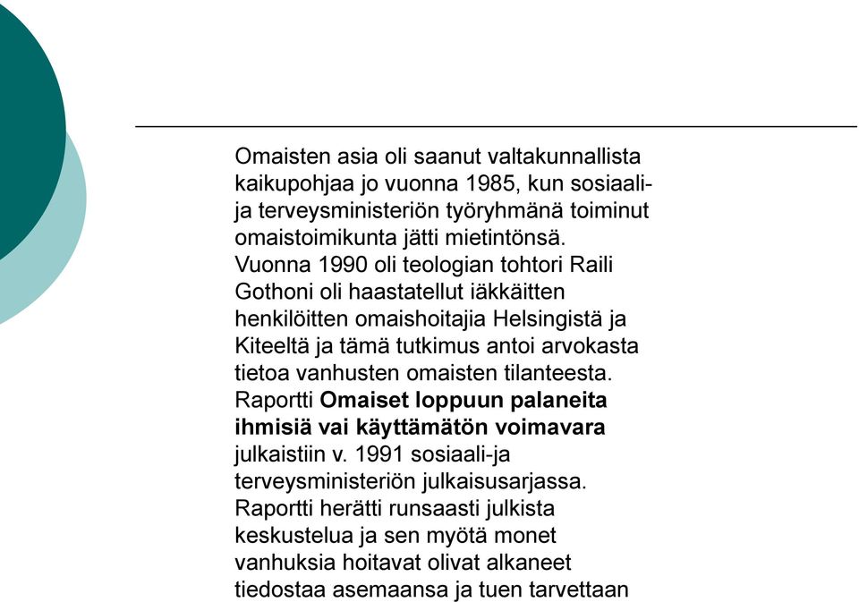 arvokasta tietoa vanhusten omaisten tilanteesta. Raportti Omaiset loppuun palaneita ihmisiä vai käyttämätön voimavara julkaistiin v.