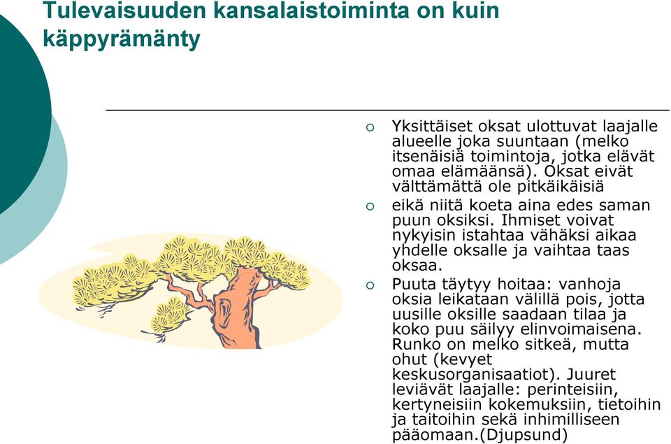 Ihmiset voivat nykyisin istahtaa vähäksi aikaa yhdelle oksalle ja vaihtaa taas oksaa.