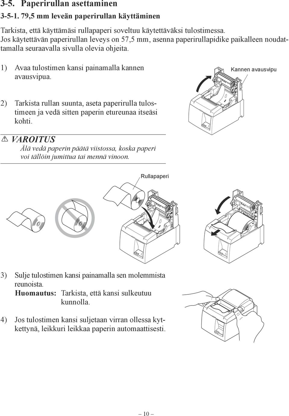 Kannen avausvipu 2) Tarkista rullan suunta, aseta paperirulla tulostimeen ja vedä sitten paperin etureunaa itseäsi kohti.