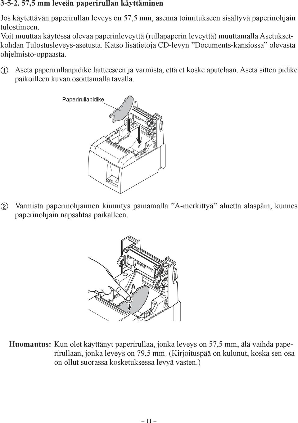 1 Aseta paperirullanpidike laitteeseen ja varmista, että et koske aputelaan. Aseta sitten pidike paikoilleen kuvan osoittamalla tavalla.