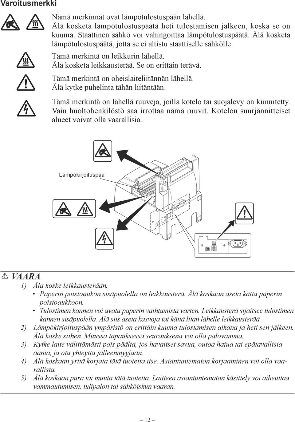 Tämä merkintä on oheislaiteliitännän lähellä. Älä kytke puhelinta tähän liitäntään. Tämä merkintä on lähellä ruuveja, joilla kotelo tai suojalevy on kiinnitetty.