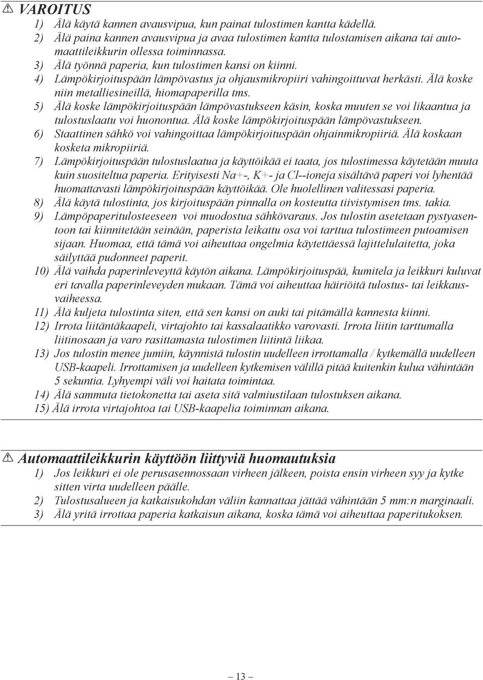 5) Älä koske lämpökirjoituspään lämpövastukseen käsin, koska muuten se voi likaantua ja tulostuslaatu voi huonontua. Älä koske lämpökirjoituspään lämpövastukseen. 6) Staattinen sähkö voi vahingoittaa lämpökirjoituspään ohjainmikropiiriä.