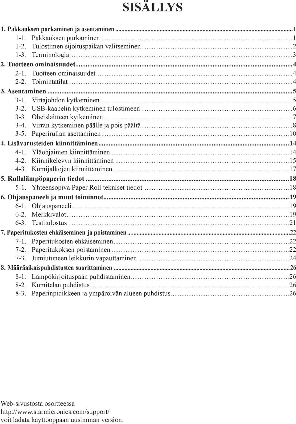 Virran kytkeminen päälle ja pois päältä...8 3-5. Paperirullan asettaminen...10 4. Lisävarusteiden kiinnittäminen...14 4-1. Yläohjaimen kiinnittäminen...14 4-2. Kiinnikelevyn kiinnittäminen...15 4-3.