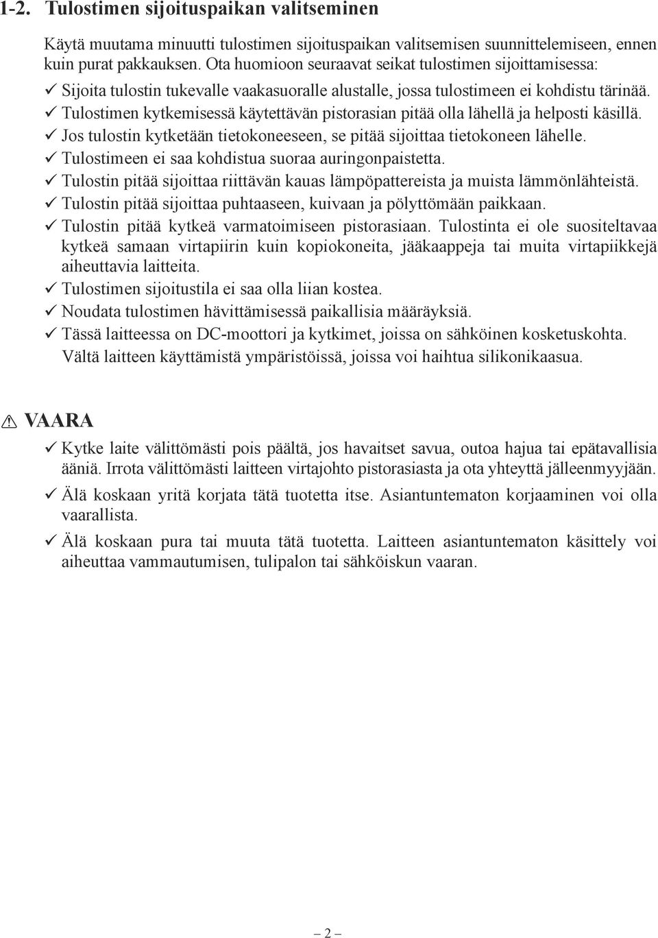 Tulostimen kytkemisessä käytettävän pistorasian pitää olla lähellä ja helposti käsillä. Jos tulostin kytketään tietokoneeseen, se pitää sijoittaa tietokoneen lähelle.