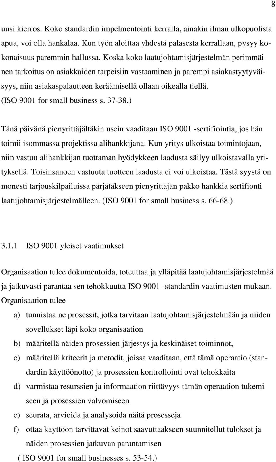 (ISO 9001 for small business s. 37-38.) Tänä päivänä pienyrittäjältäkin usein vaaditaan ISO 9001 -sertifiointia, jos hän toimii isommassa projektissa alihankkijana.