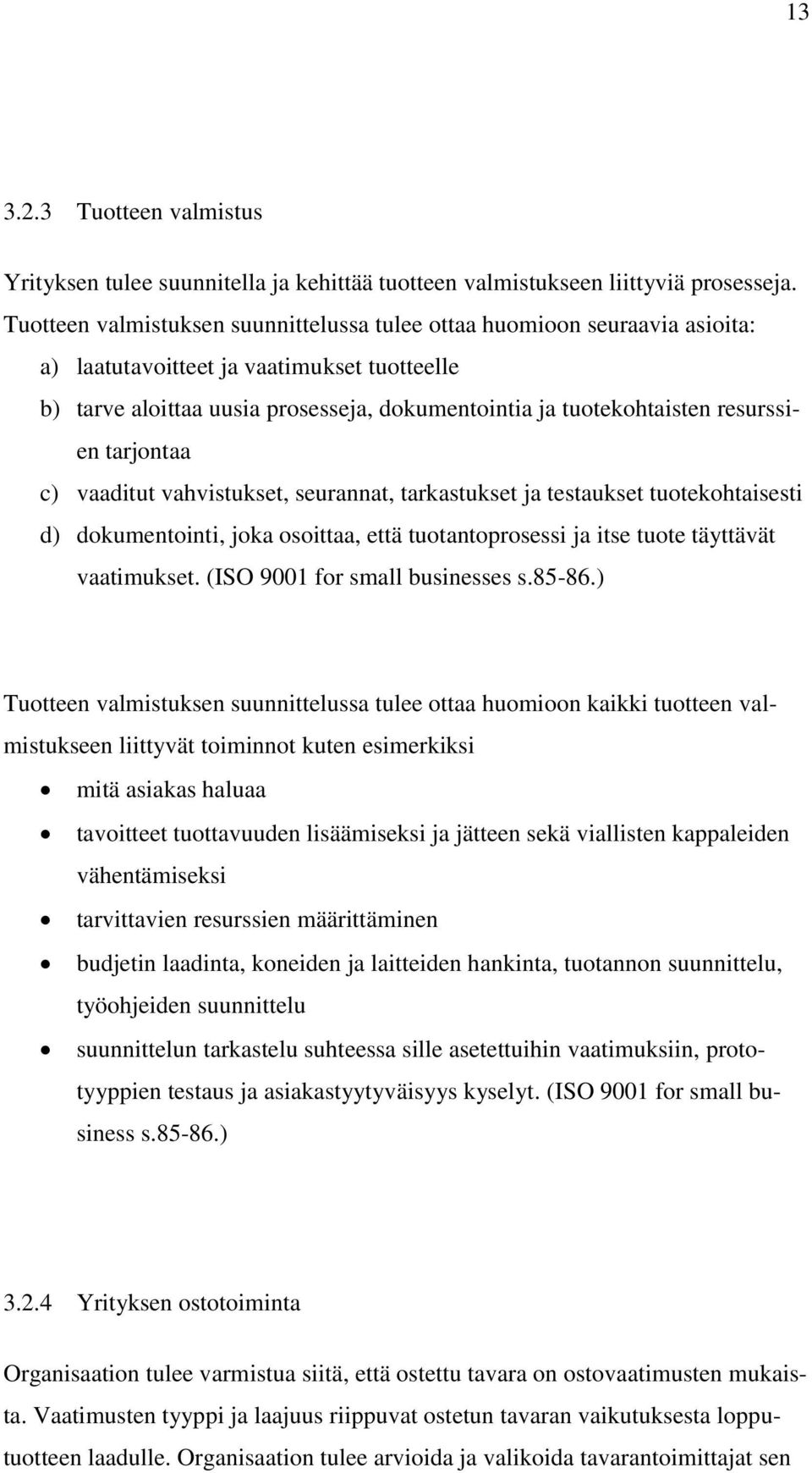 resurssien tarjontaa c) vaaditut vahvistukset, seurannat, tarkastukset ja testaukset tuotekohtaisesti d) dokumentointi, joka osoittaa, että tuotantoprosessi ja itse tuote täyttävät vaatimukset.