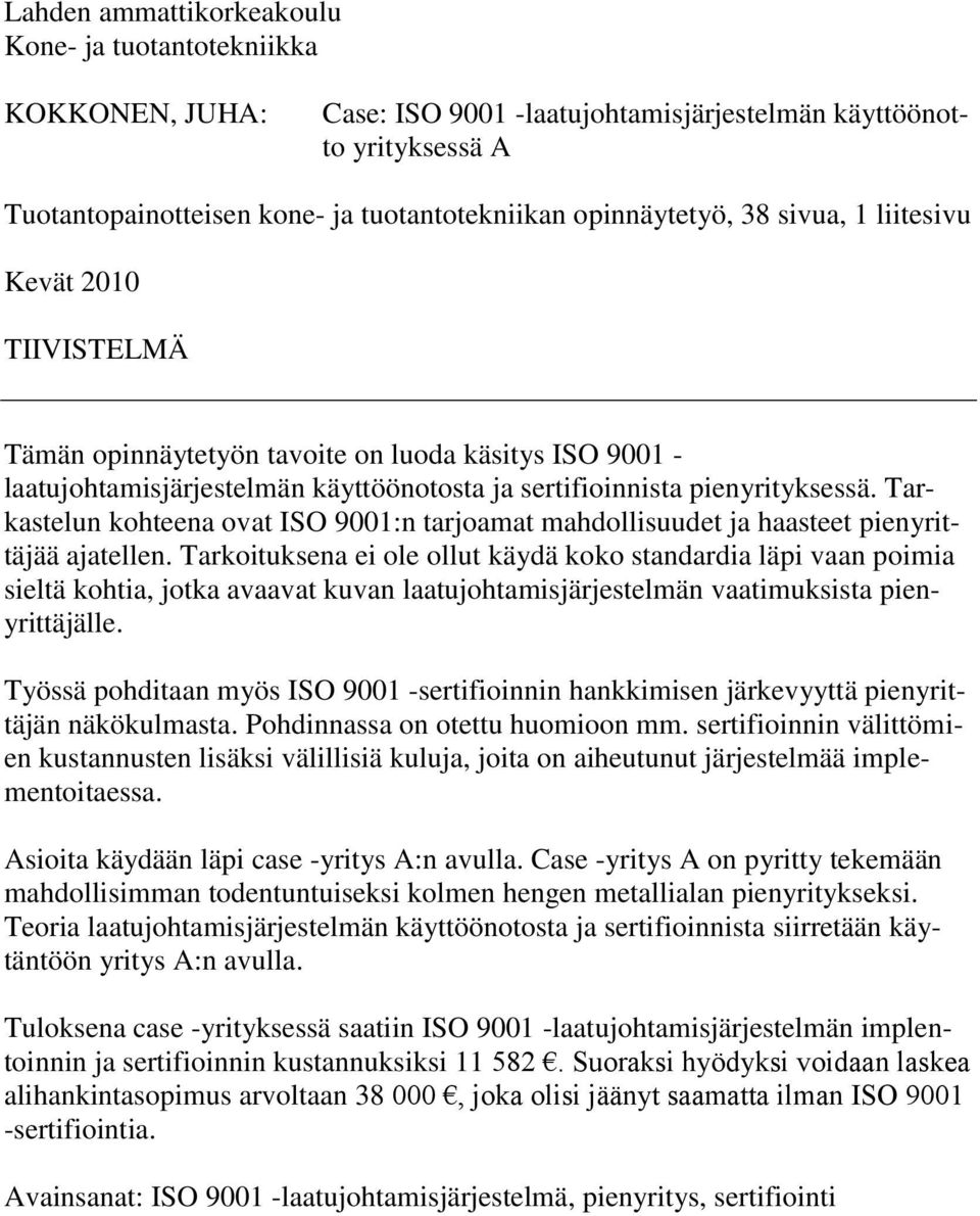 Tarkastelun kohteena ovat ISO 9001:n tarjoamat mahdollisuudet ja haasteet pienyrittäjää ajatellen.