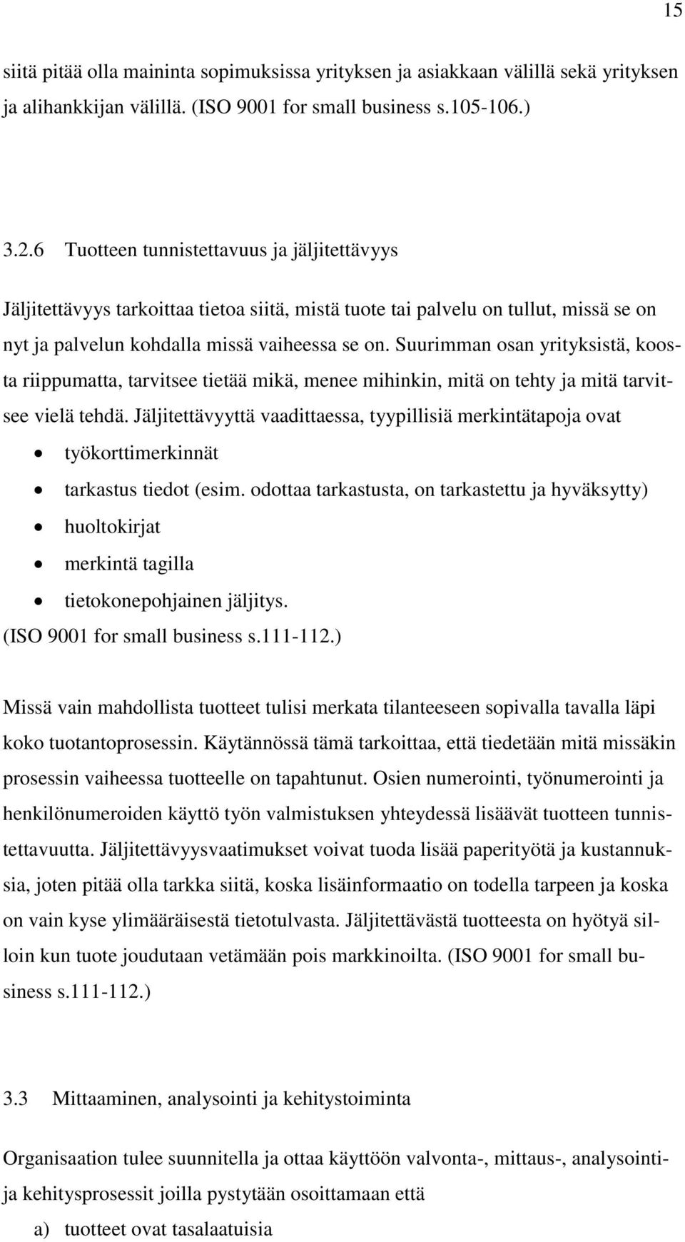 Suurimman osan yrityksistä, koosta riippumatta, tarvitsee tietää mikä, menee mihinkin, mitä on tehty ja mitä tarvitsee vielä tehdä.