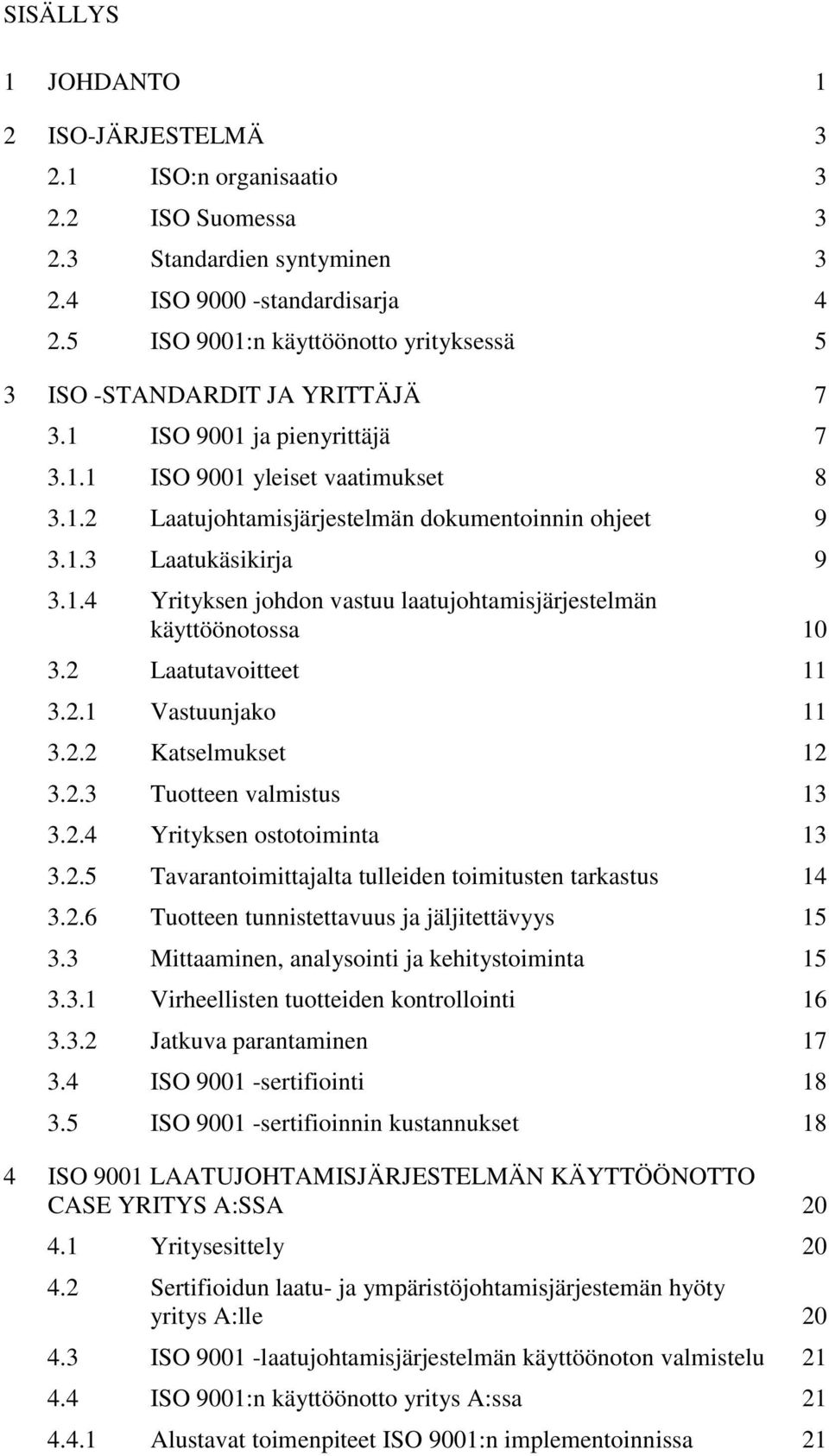 1.4 Yrityksen johdon vastuu laatujohtamisjärjestelmän käyttöönotossa 10 3.2 Laatutavoitteet 11 3.2.1 Vastuunjako 11 3.2.2 Katselmukset 12 3.2.3 Tuotteen valmistus 13 3.2.4 Yrityksen ostotoiminta 13 3.