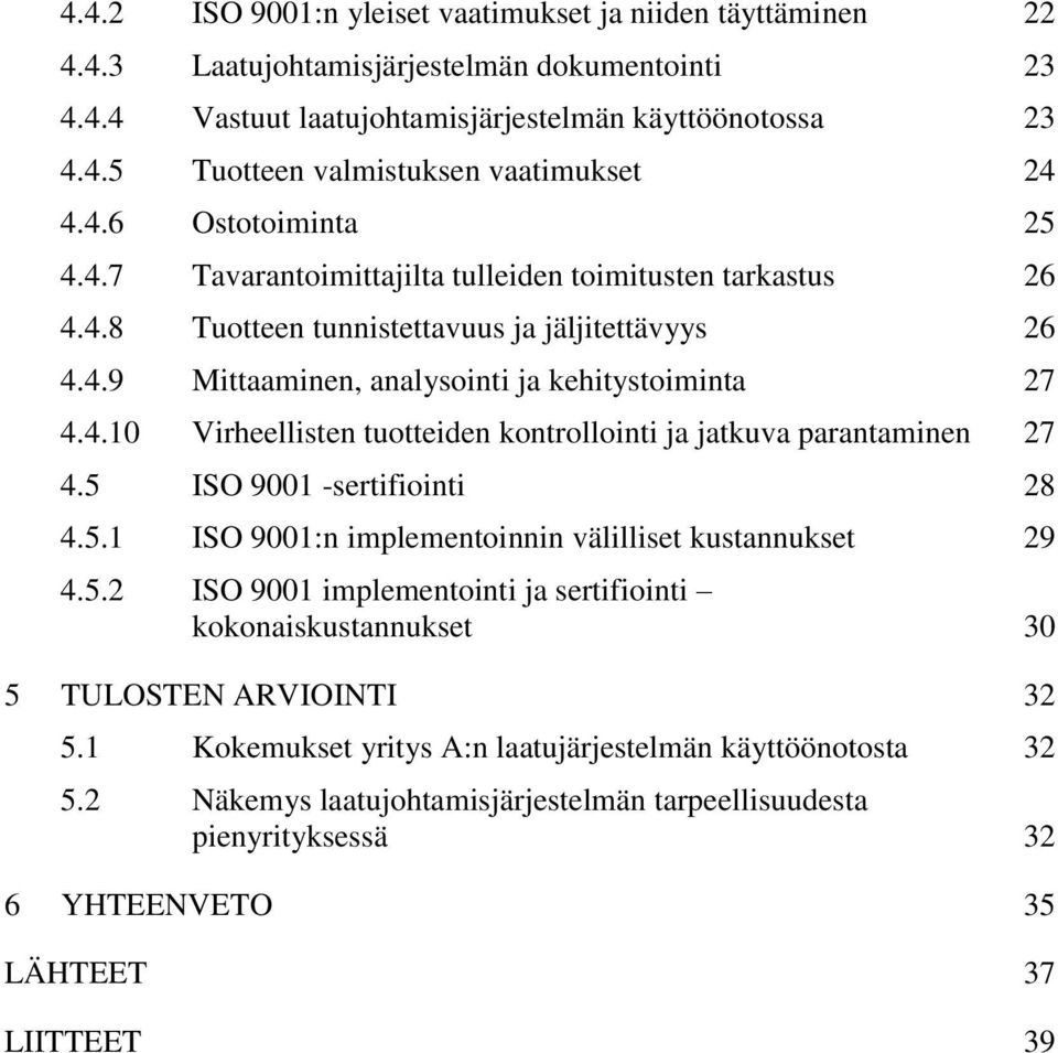 5 ISO 9001 -sertifiointi 28 4.5.1 ISO 9001:n implementoinnin välilliset kustannukset 29 4.5.2 ISO 9001 implementointi ja sertifiointi kokonaiskustannukset 30 5 TULOSTEN ARVIOINTI 32 5.