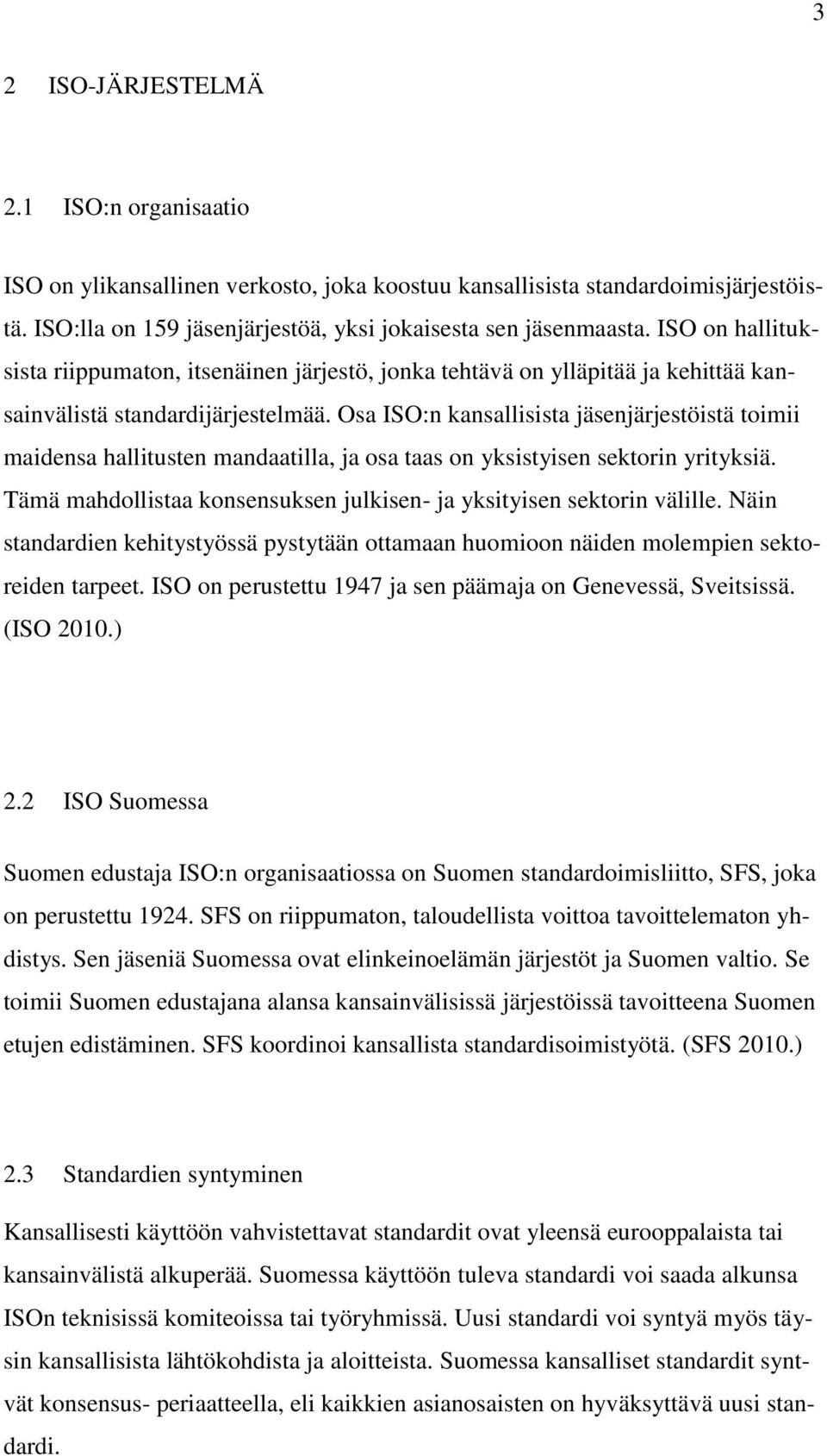 Osa ISO:n kansallisista jäsenjärjestöistä toimii maidensa hallitusten mandaatilla, ja osa taas on yksistyisen sektorin yrityksiä.