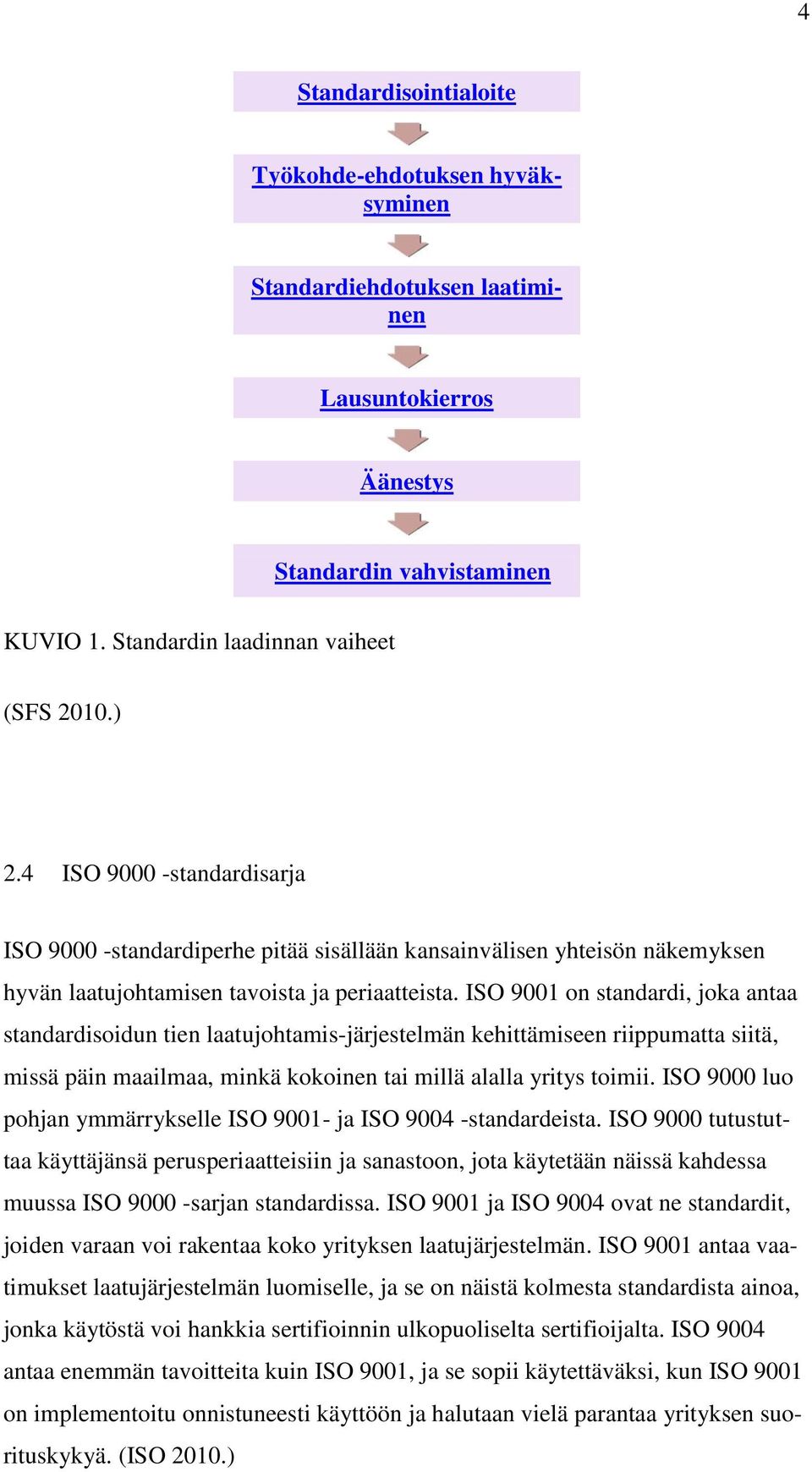 ISO 9001 on standardi, joka antaa standardisoidun tien laatujohtamis-järjestelmän kehittämiseen riippumatta siitä, missä päin maailmaa, minkä kokoinen tai millä alalla yritys toimii.