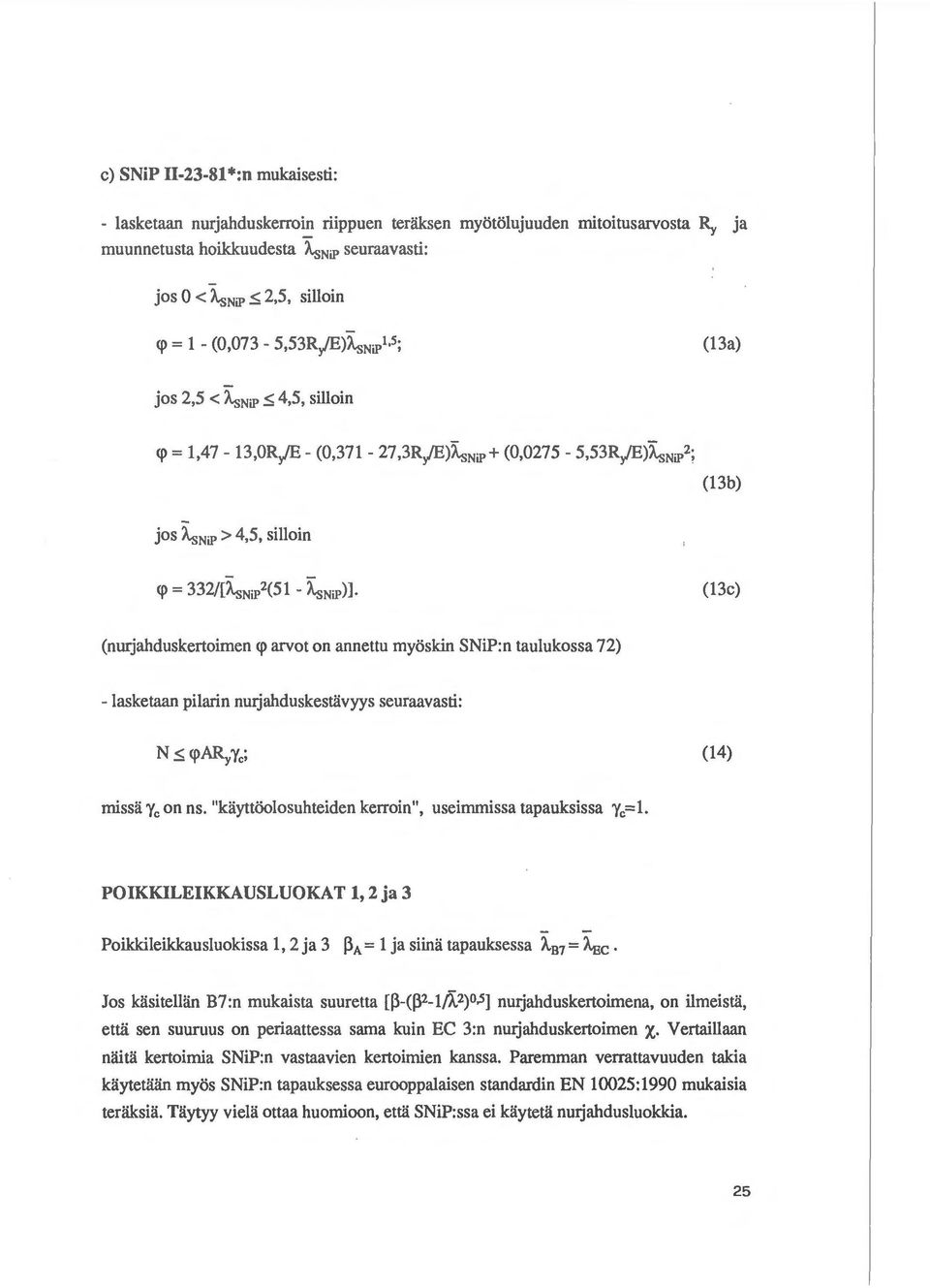 ::;; 4,5, silloin <p = 1,47-13,0RyfE - (0,371-27,3RyfE)XsNiP+ (0,0275-5,53R/E)'XsNiP 2 ; (13b) jos AsNiP > 4,5, silloin (13c) (nurjahduskertoimen <p arvot on annettu myoskin SNiP:n taulukossa 72) -