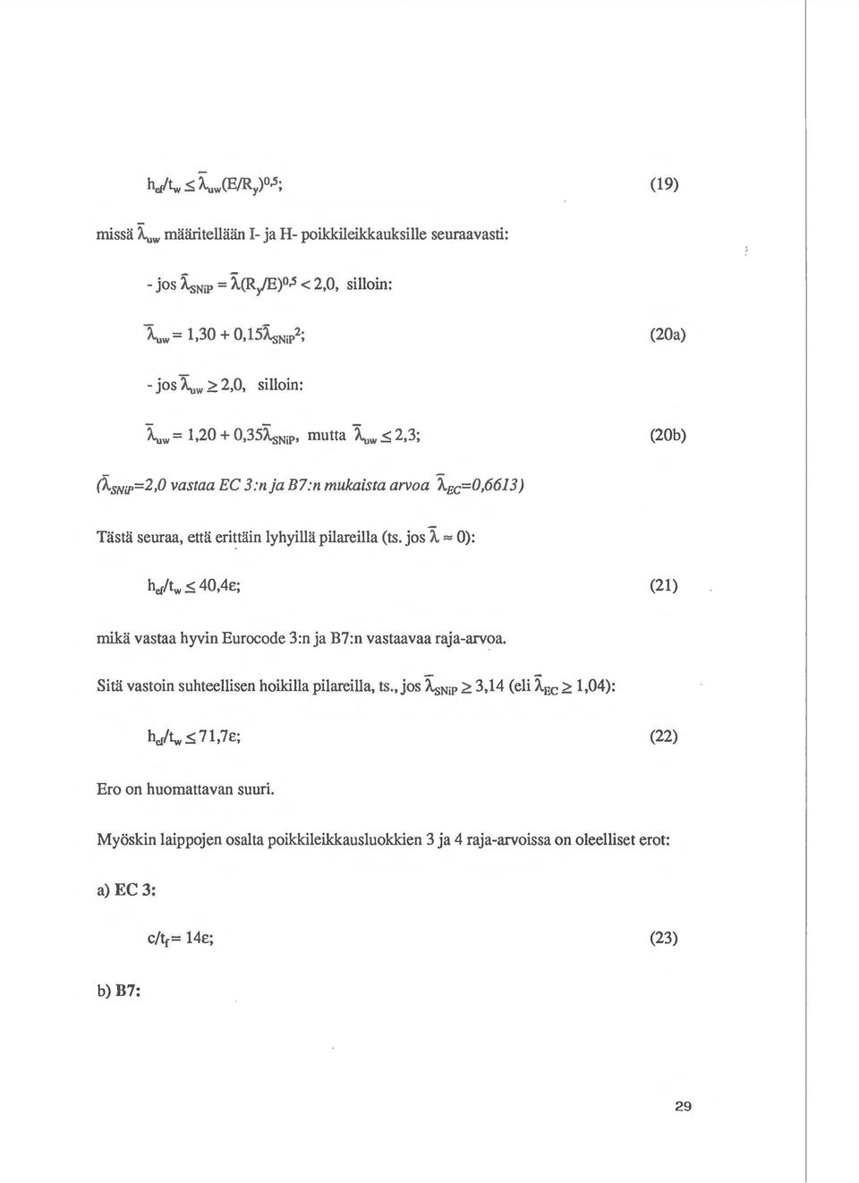 jos l "" 0): h,,/tw.::; 40,4c; (21) mika vastaa hyvin Eurocode 3:n ja B7:n vastaavaa raja-arvoa. Sitii vasto in suhteellisen hoikilla pilareilla, ts.