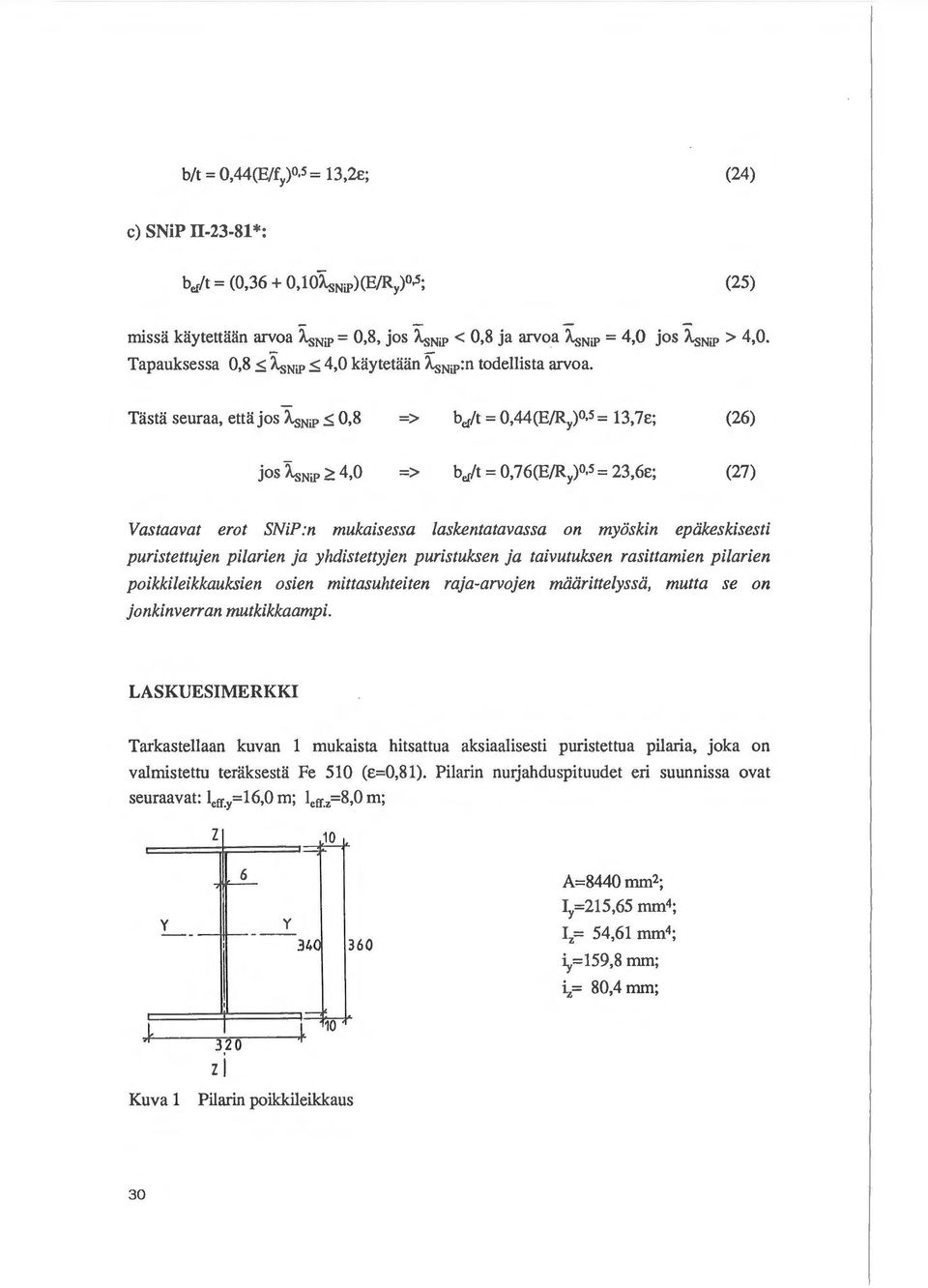 :::; 0,8 => b,,/t = 0,44(E/Ry)0,5 = 13,7E; (26) jos lsnip ~ 4,0 => berft = 0,76(E/Ry) 0 5 = 23,6E; (27) Vastaavat erot SNiP:n mukaisessa laskentatavassa on myoskin epiikeskisesti puristettujen