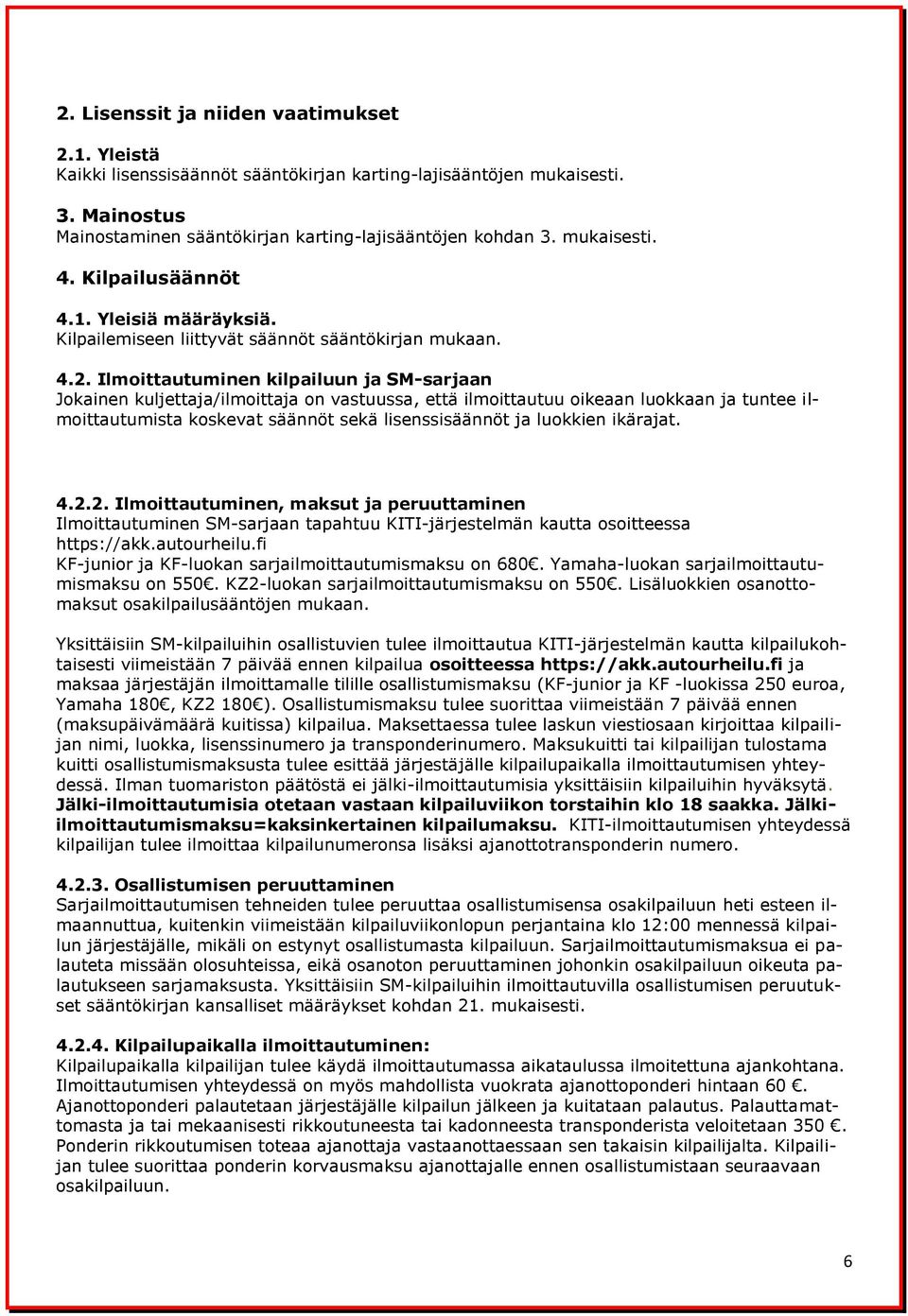 Ilmoittautuminen kilpailuun ja SM-sarjaan Jokainen kuljettaja/ilmoittaja on vastuussa, että ilmoittautuu oikeaan luokkaan ja tuntee ilmoittautumista koskevat säännöt sekä lisenssisäännöt ja luokkien