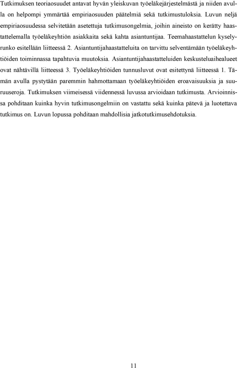 Teemahaastattelun kyselyrunko esitellään liitteessä 2. Asiantuntijahaastatteluita on tarvittu selventämään työeläkeyhtiöiden toiminnassa tapahtuvia muutoksia.