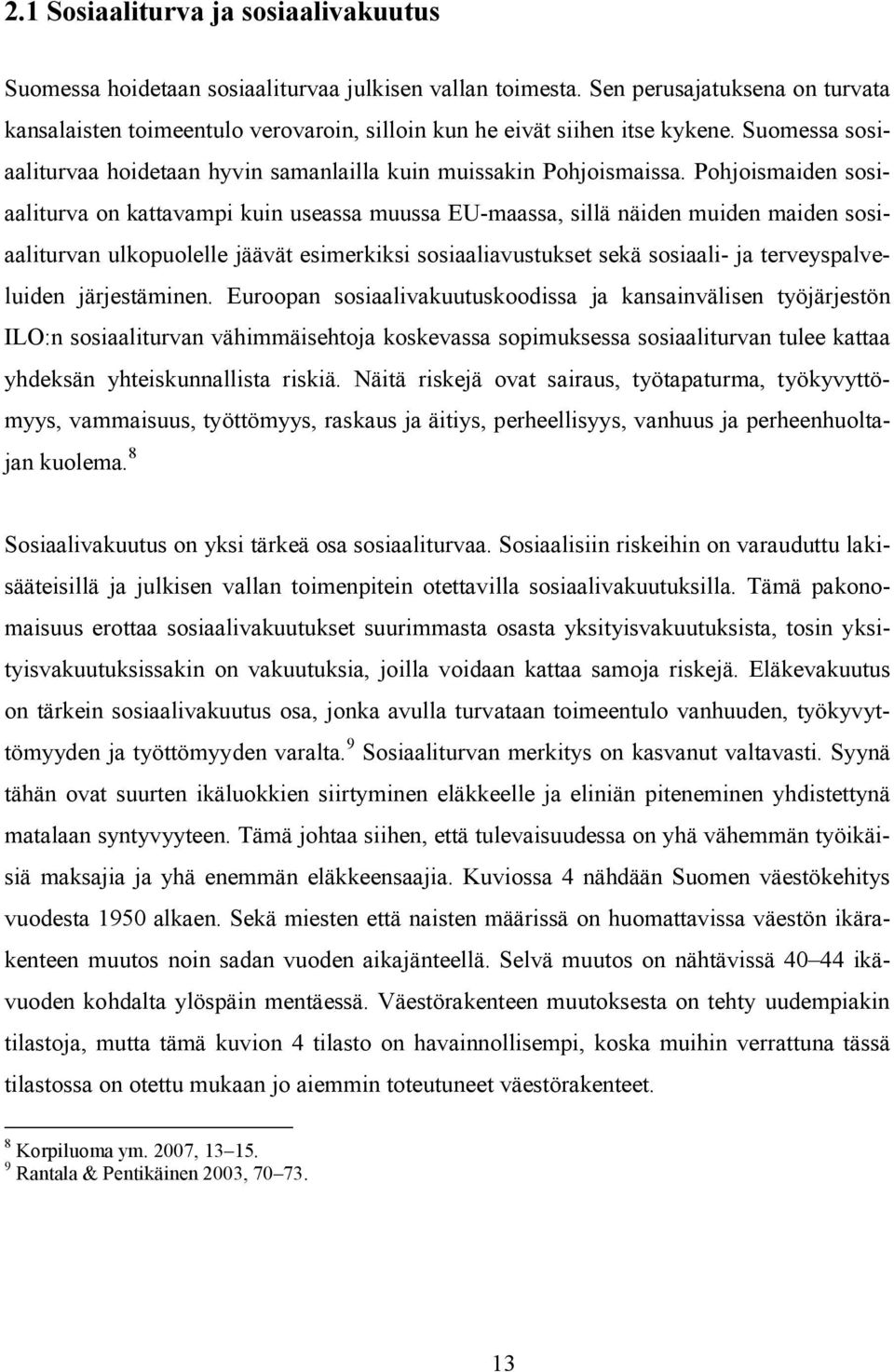 Pohjoismaiden sosiaaliturva on kattavampi kuin useassa muussa EU-maassa, sillä näiden muiden maiden sosiaaliturvan ulkopuolelle jäävät esimerkiksi sosiaaliavustukset sekä sosiaali- ja