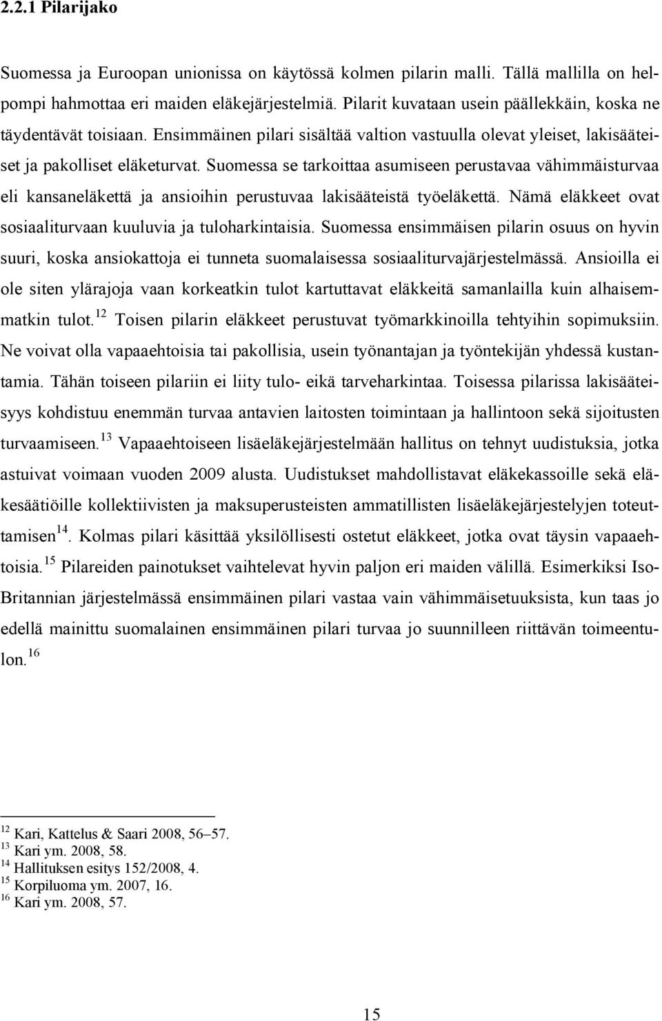 Suomessa se tarkoittaa asumiseen perustavaa vähimmäisturvaa eli kansaneläkettä ja ansioihin perustuvaa lakisääteistä työeläkettä. Nämä eläkkeet ovat sosiaaliturvaan kuuluvia ja tuloharkintaisia.