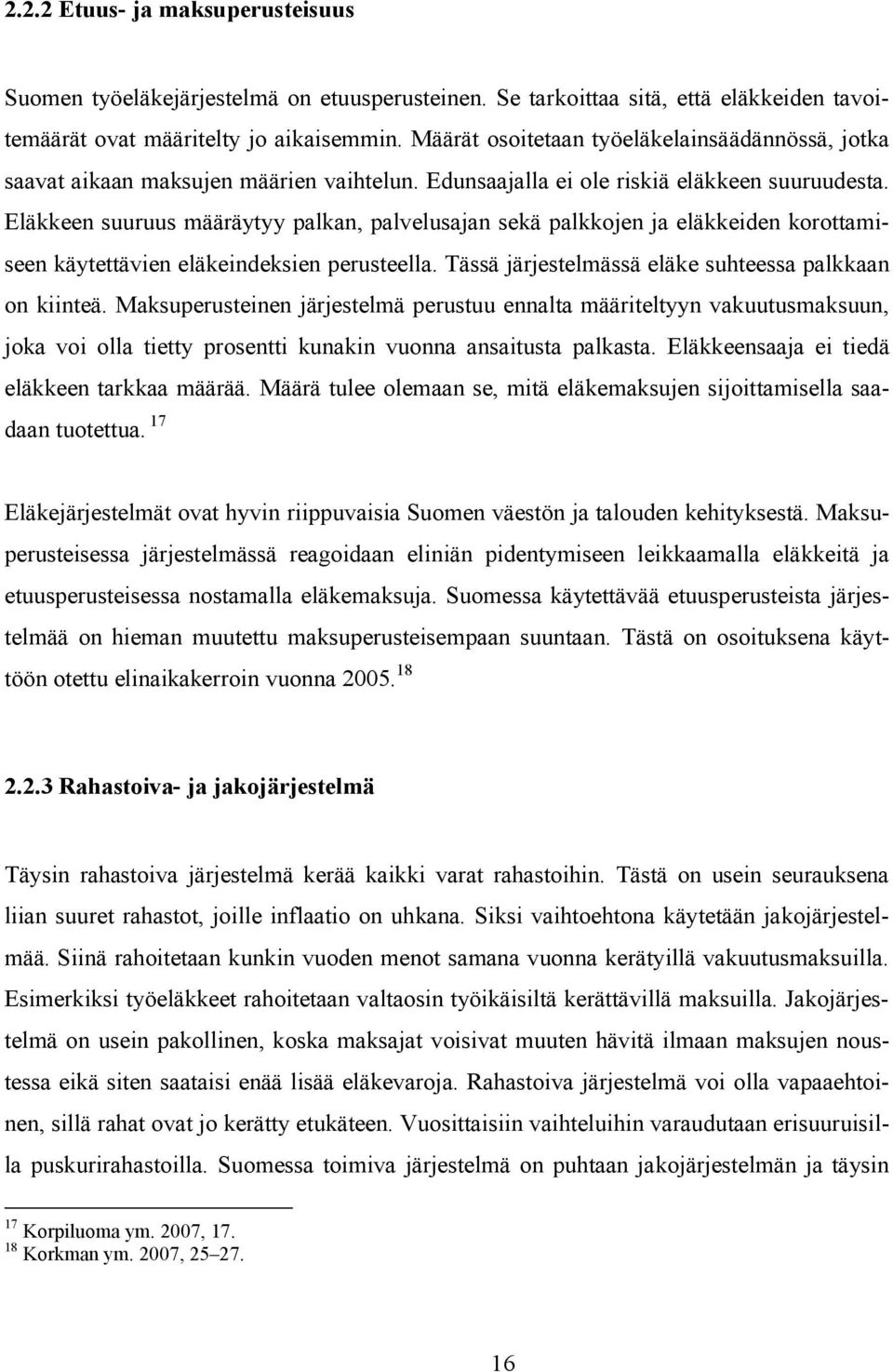 Eläkkeen suuruus määräytyy palkan, palvelusajan sekä palkkojen ja eläkkeiden korottamiseen käytettävien eläkeindeksien perusteella. Tässä järjestelmässä eläke suhteessa palkkaan on kiinteä.