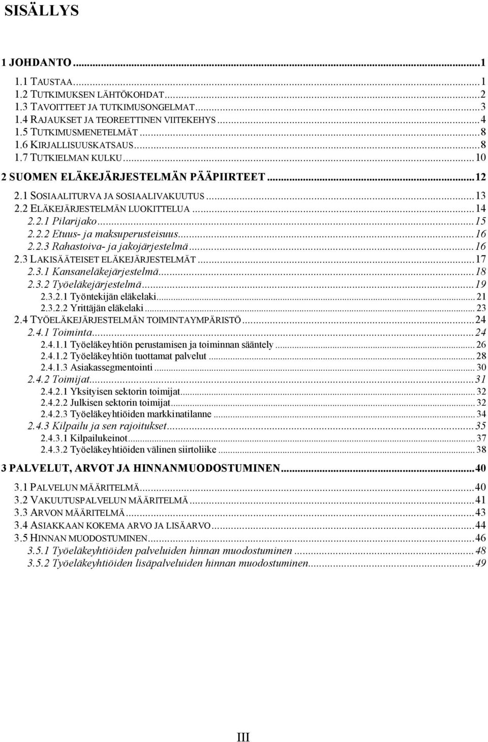 .. 15 2.2.2 Etuus- ja maksuperusteisuus... 16 2.2.3 Rahastoiva- ja jakojärjestelmä... 16 2.3 LAKISÄÄTEISET ELÄKEJÄRJESTELMÄT... 17 2.3.1 Kansaneläkejärjestelmä... 18 2.3.2 Työeläkejärjestelmä... 19 2.