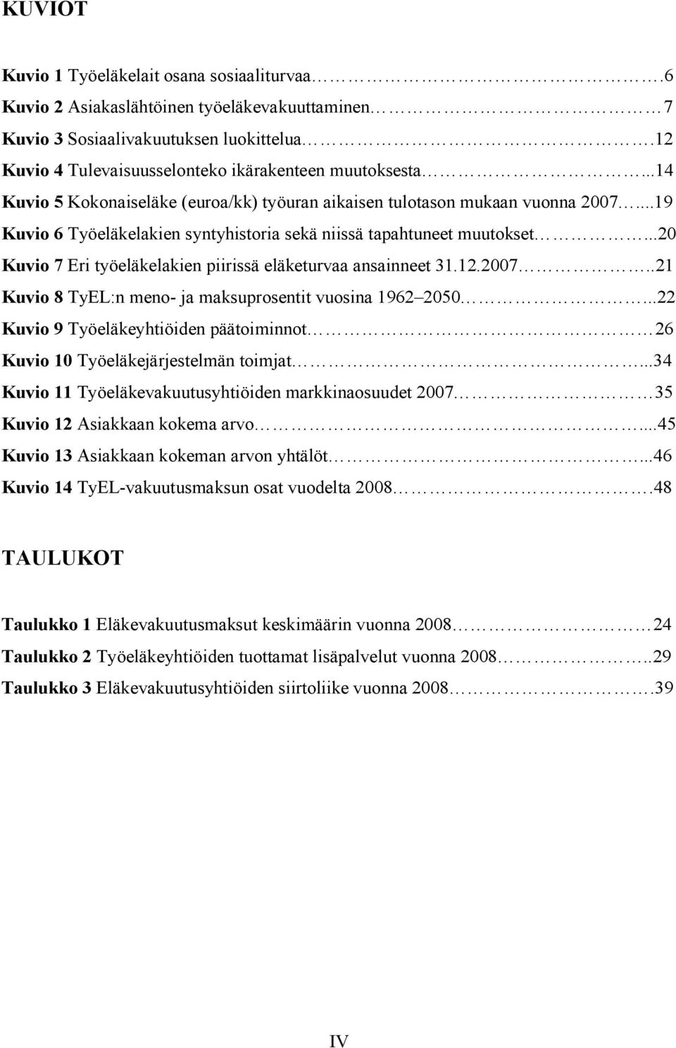 ..20 Kuvio 7 Eri työeläkelakien piirissä eläketurvaa ansainneet 31.12.2007..21 Kuvio 8 TyEL:n meno- ja maksuprosentit vuosina 1962 2050.