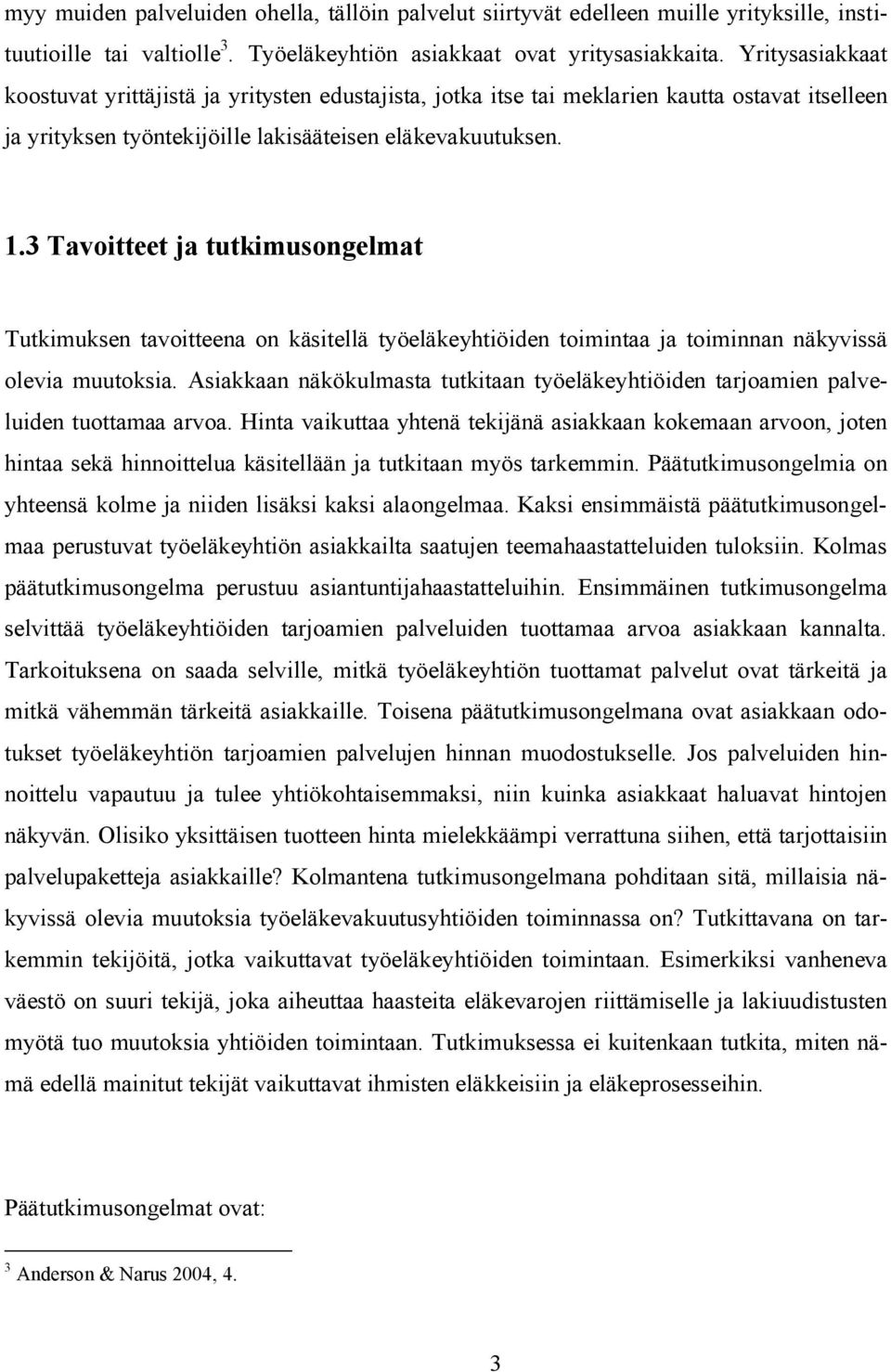 3 Tavoitteet ja tutkimusongelmat Tutkimuksen tavoitteena on käsitellä työeläkeyhtiöiden toimintaa ja toiminnan näkyvissä olevia muutoksia.