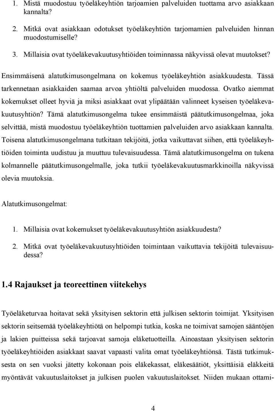 Tässä tarkennetaan asiakkaiden saamaa arvoa yhtiöltä palveluiden muodossa. Ovatko aiemmat kokemukset olleet hyviä ja miksi asiakkaat ovat ylipäätään valinneet kyseisen työeläkevakuutusyhtiön?