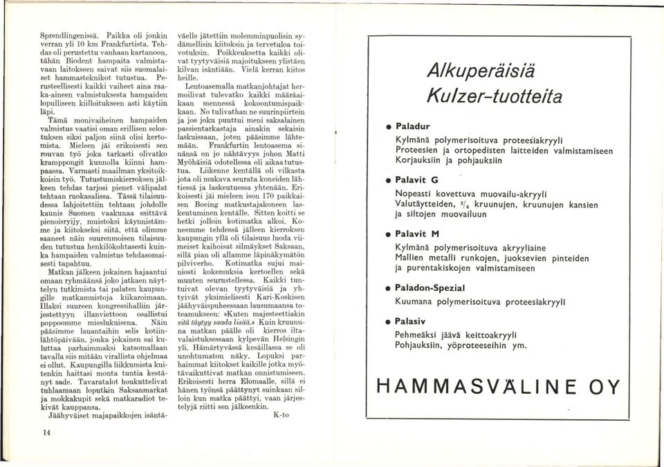 Perusteellisesti kaikki vaiheet aina raaka-aineen valmistuksesta hampaiden lopulliseen kiilloitukseen asti käytiin läpi.