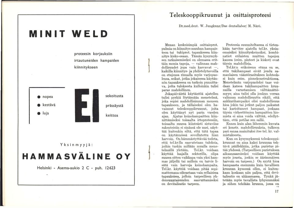 Tämän kysjonyksen ratkaisemiseksi on olemassa erittäin monia tapoja, valinnan mahdollisuudet jopa vain kasvavat, kaikilla kiinnitys- ja yhdistelytavoilla on etujensa rinnalla myös varjopuolensa,