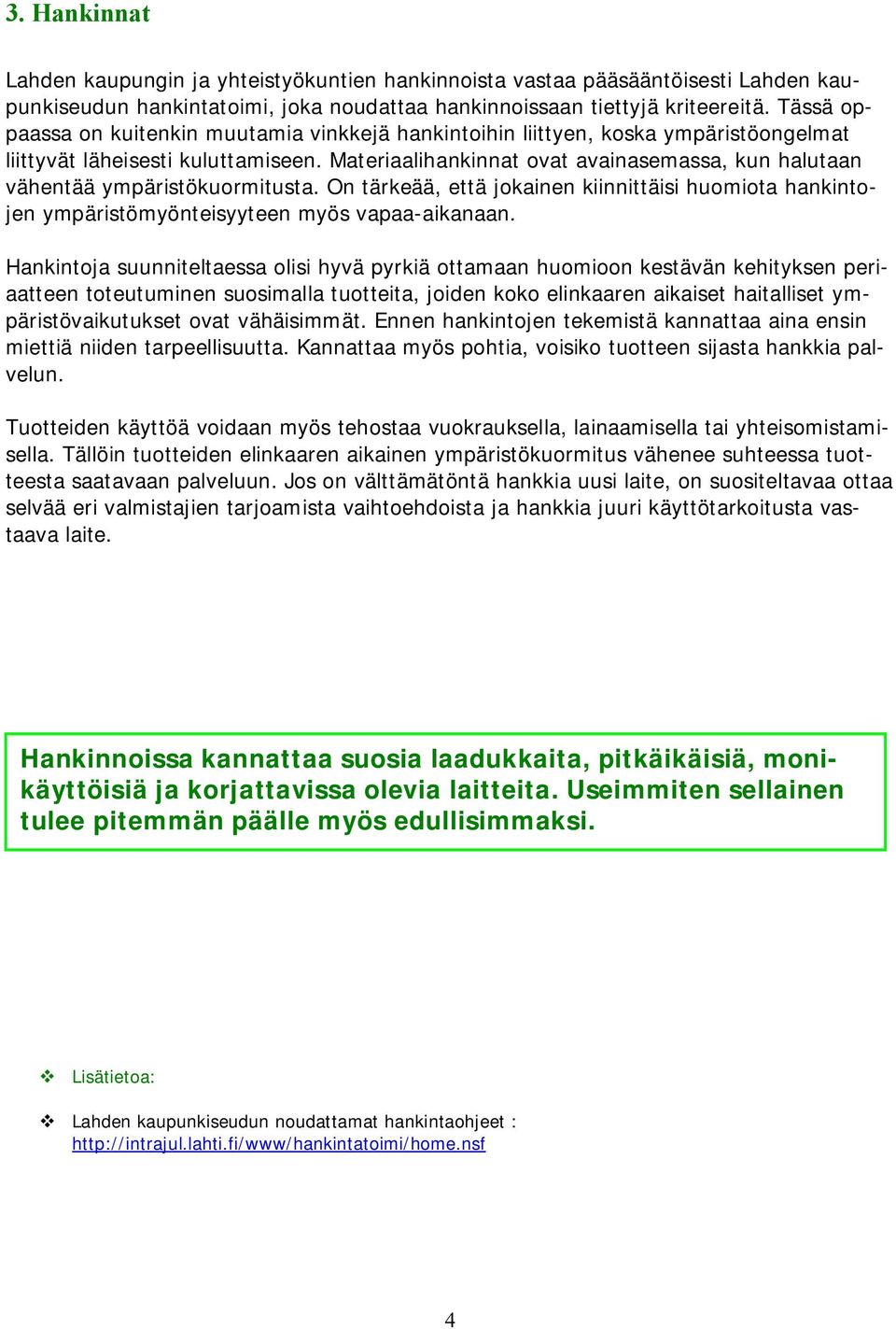 Materiaalihankinnat ovat avainasemassa, kun halutaan vähentää ympäristökuormitusta. On tärkeää, että jokainen kiinnittäisi huomiota hankintojen ympäristömyönteisyyteen myös vapaa aikanaan.