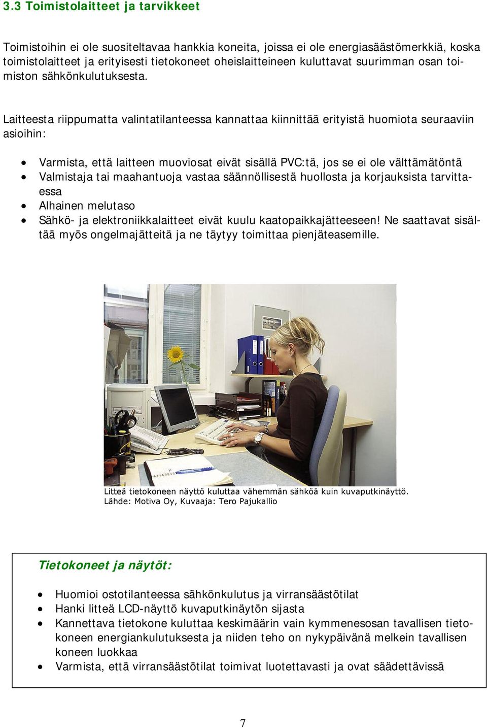 Laitteesta riippumatta valintatilanteessa kannattaa kiinnittää erityistä huomiota seuraaviin asioihin: Varmista, että laitteen muoviosat eivät sisällä PVC:tä, jos se ei ole välttämätöntä Valmistaja