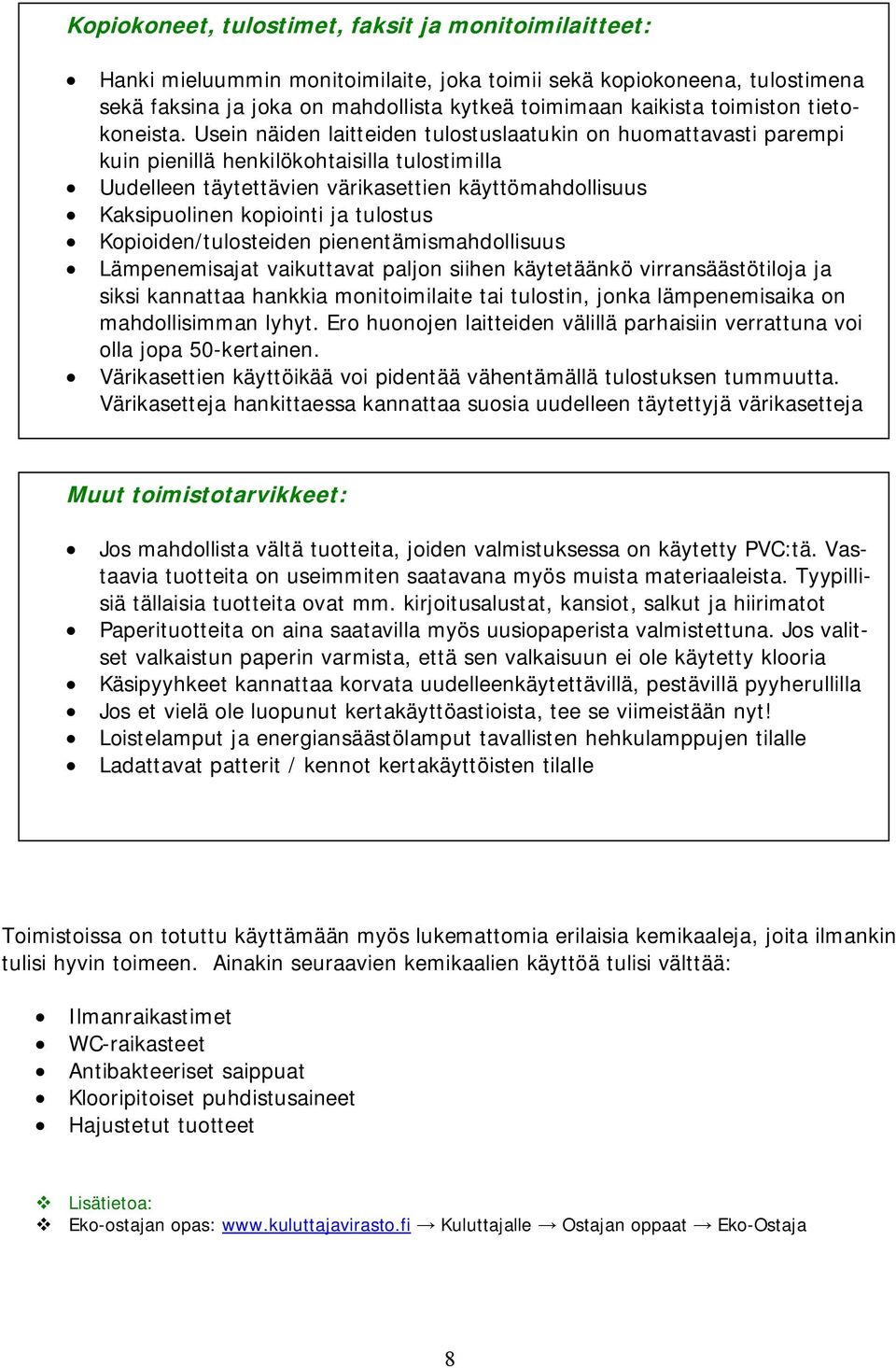 Usein näiden laitteiden tulostuslaatukin on huomattavasti parempi kuin pienillä henkilökohtaisilla tulostimilla Uudelleen täytettävien värikasettien käyttömahdollisuus Kaksipuolinen kopiointi ja