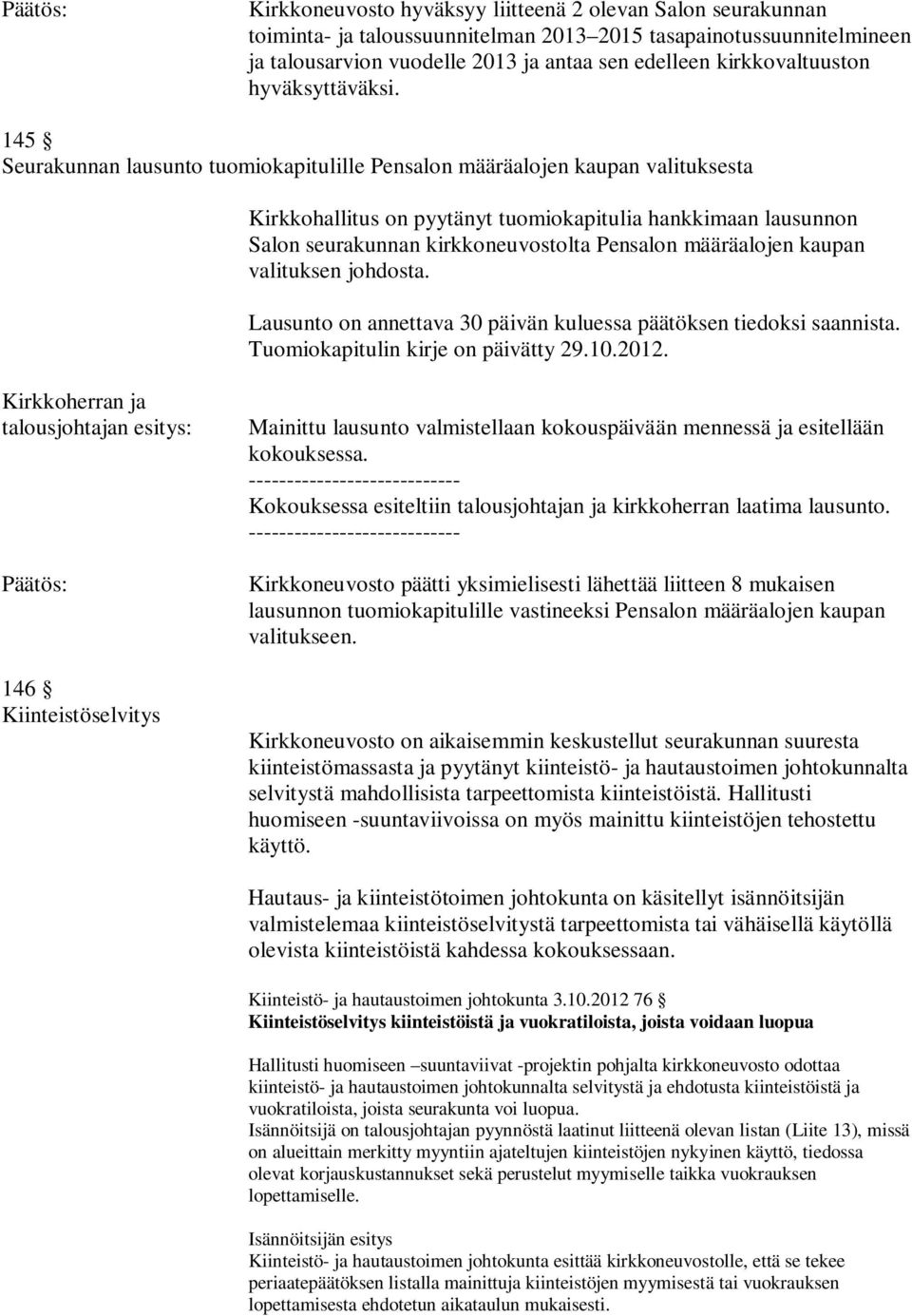 145 Seurakunnan lausunto tuomiokapitulille Pensalon määräalojen kaupan valituksesta Kirkkohallitus on pyytänyt tuomiokapitulia hankkimaan lausunnon Salon seurakunnan kirkkoneuvostolta Pensalon