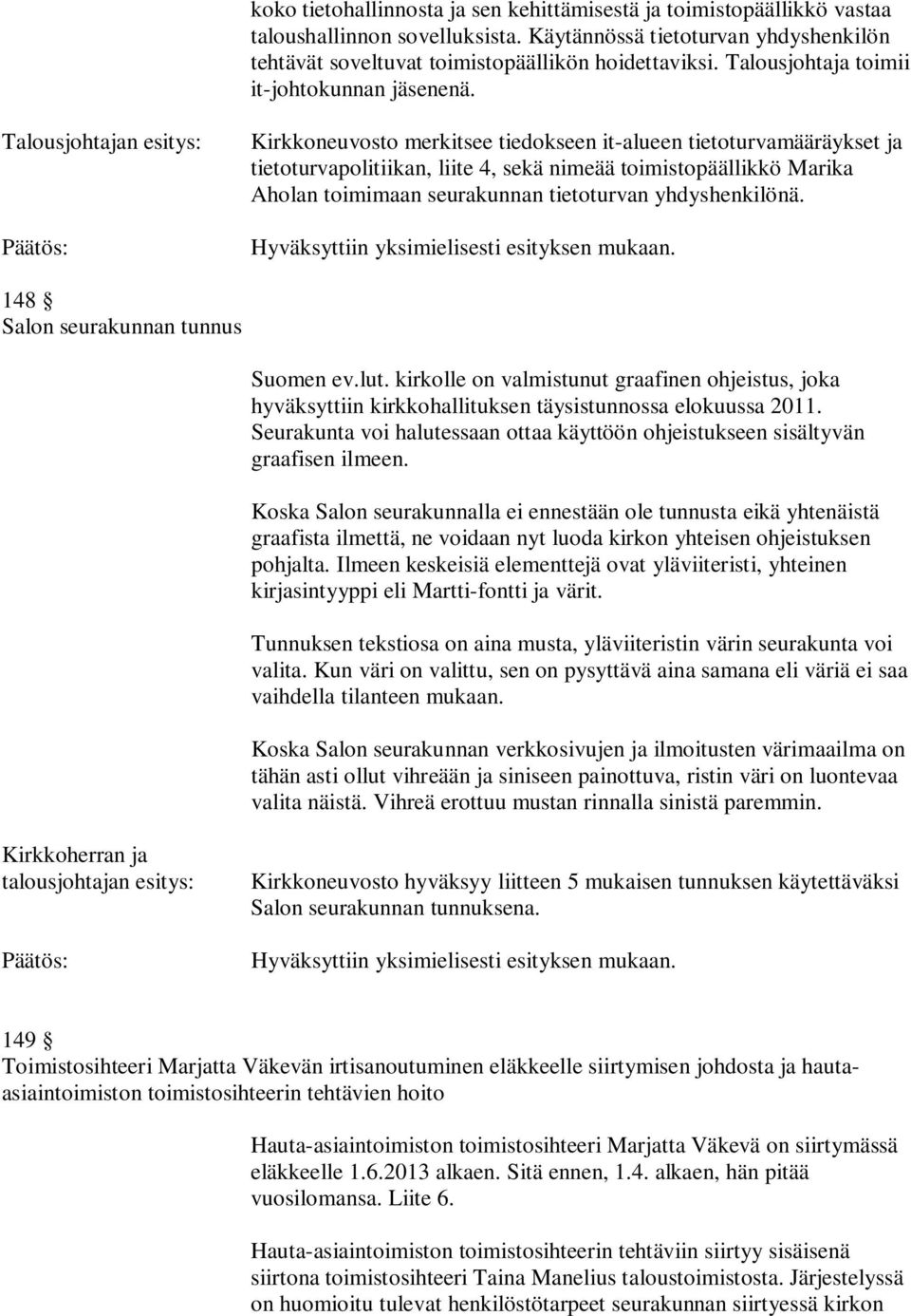 Talousjohtajan esitys: Kirkkoneuvosto merkitsee tiedokseen it-alueen tietoturvamääräykset ja tietoturvapolitiikan, liite 4, sekä nimeää toimistopäällikkö Marika Aholan toimimaan seurakunnan