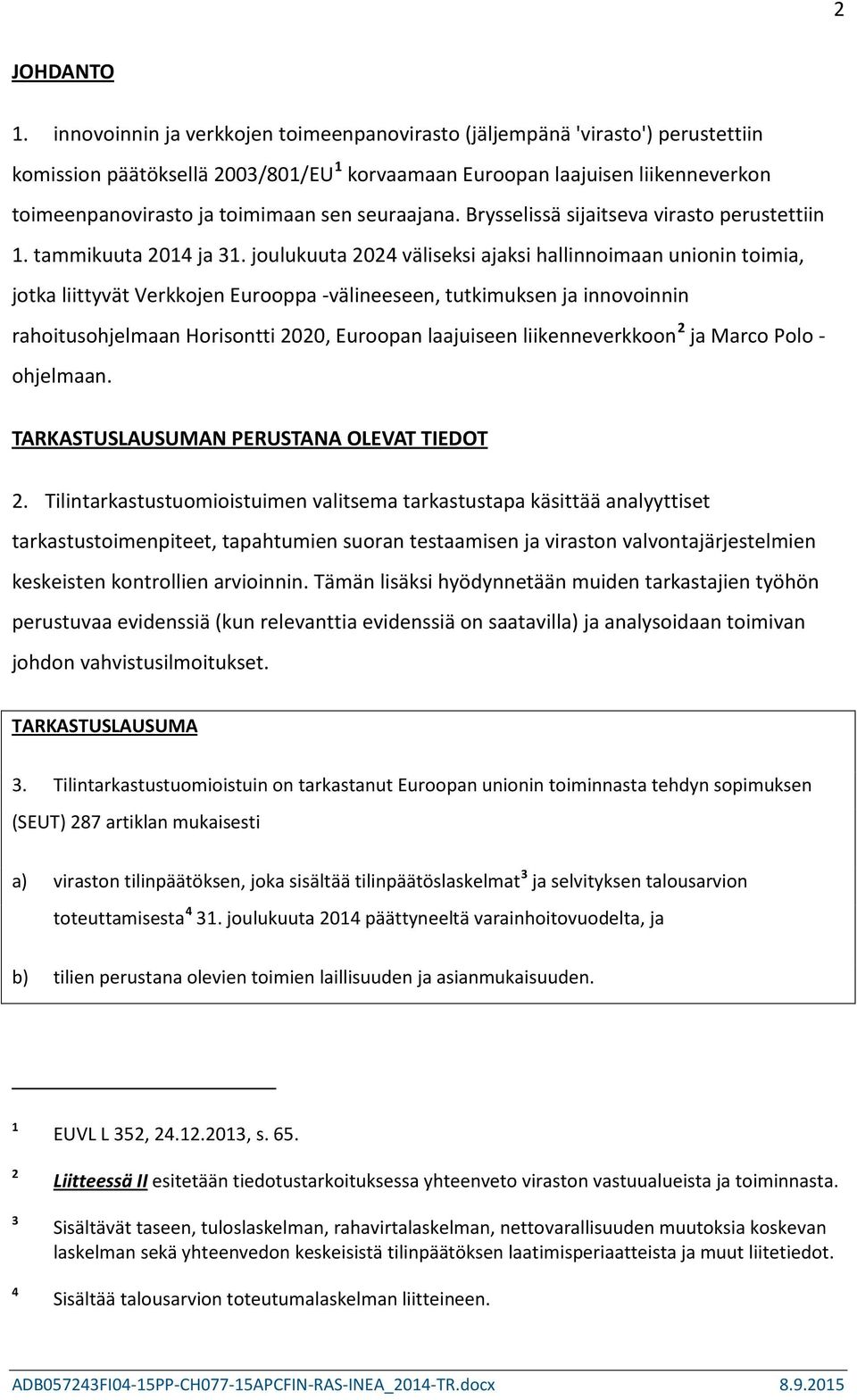 seuraajana. Brysselissä sijaitseva virasto perustettiin 1. tammikuuta 2014 ja 31.