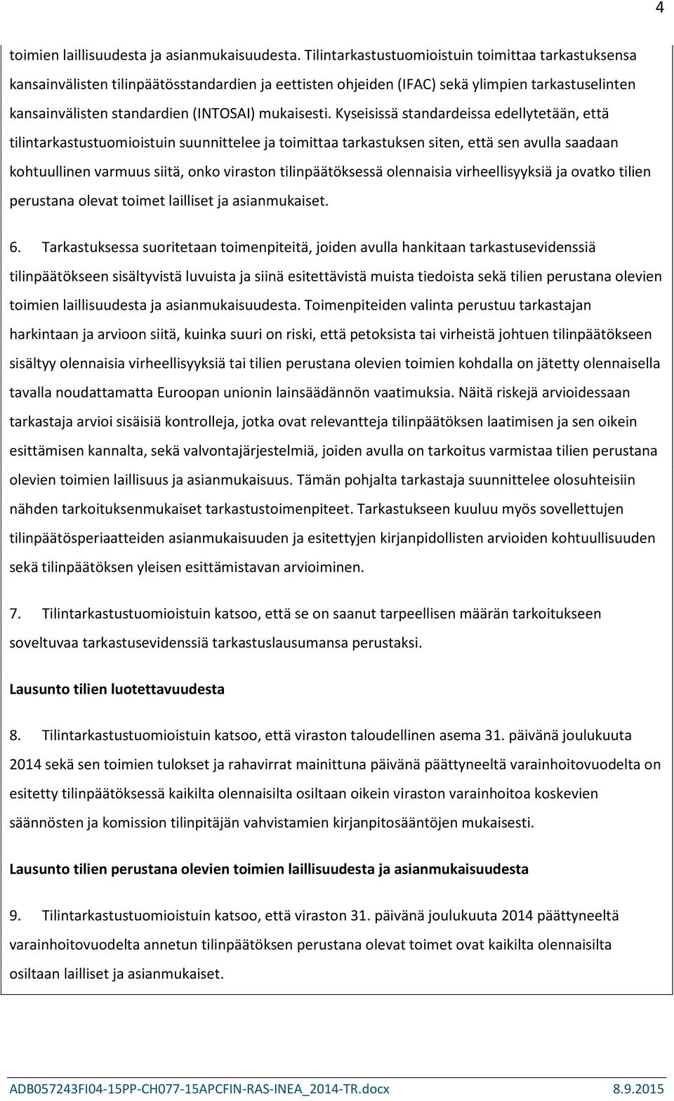 Kyseisissä standardeissa edellytetään, että tilintarkastustuomioistuin suunnittelee ja toimittaa tarkastuksen siten, että sen avulla saadaan kohtuullinen varmuus siitä, onko viraston tilinpäätöksessä