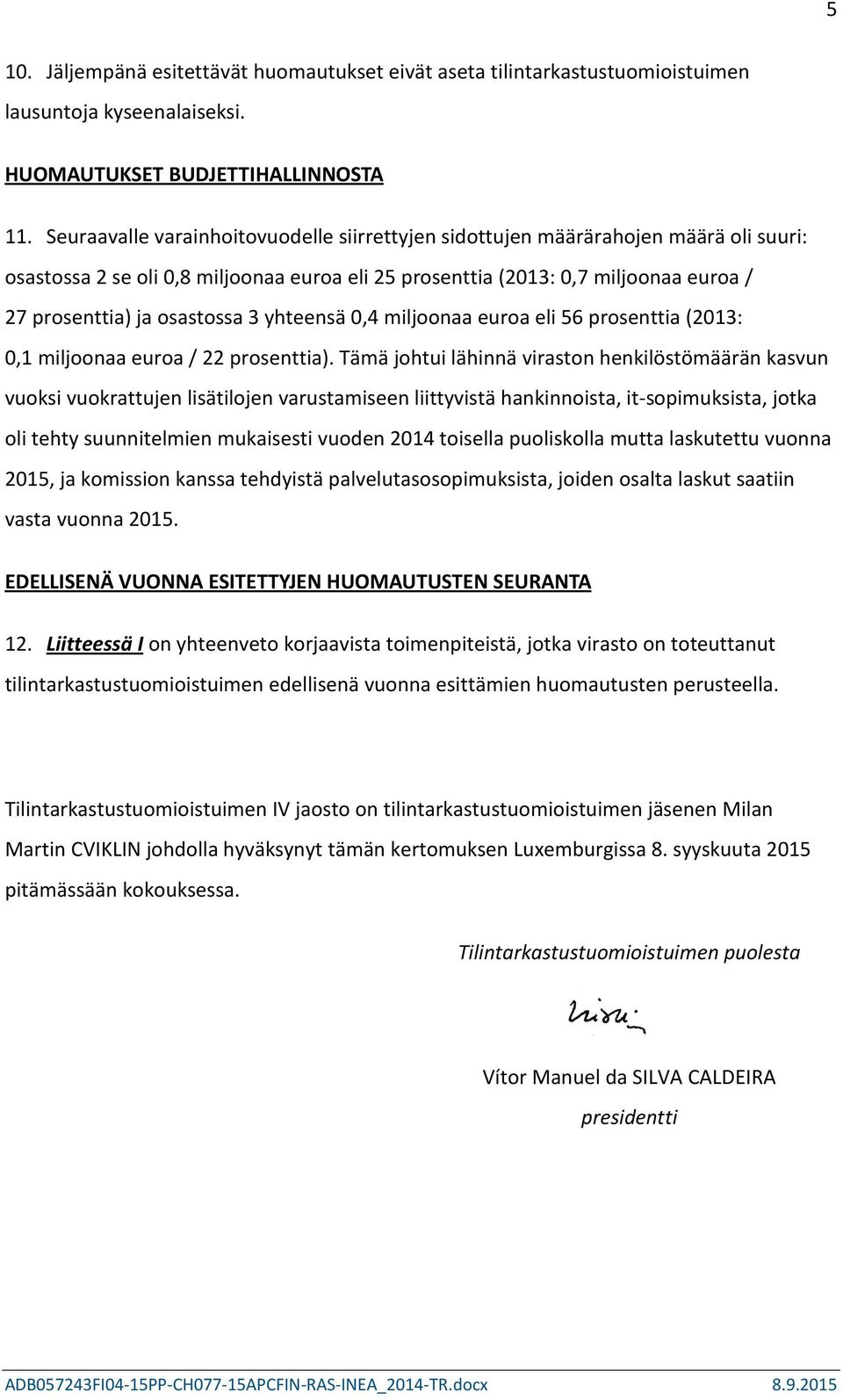 3 yhteensä 0,4 miljoonaa euroa eli 56 prosenttia (2013: 0,1 miljoonaa euroa / 22 prosenttia).