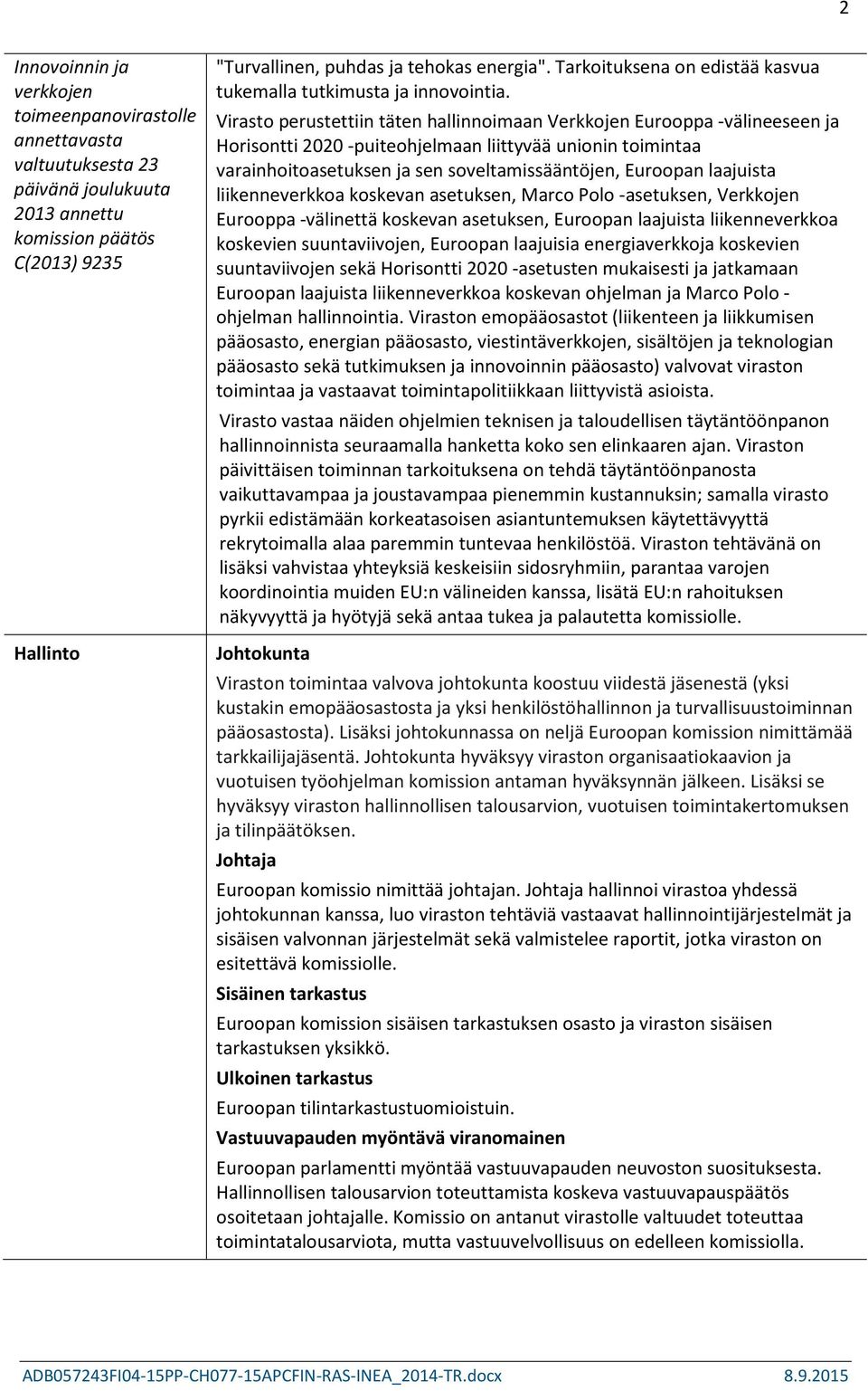 Virasto perustettiin täten hallinnoimaan Verkkojen Eurooppa -välineeseen ja Horisontti 2020 -puiteohjelmaan liittyvää unionin toimintaa varainhoitoasetuksen ja sen soveltamissääntöjen, Euroopan