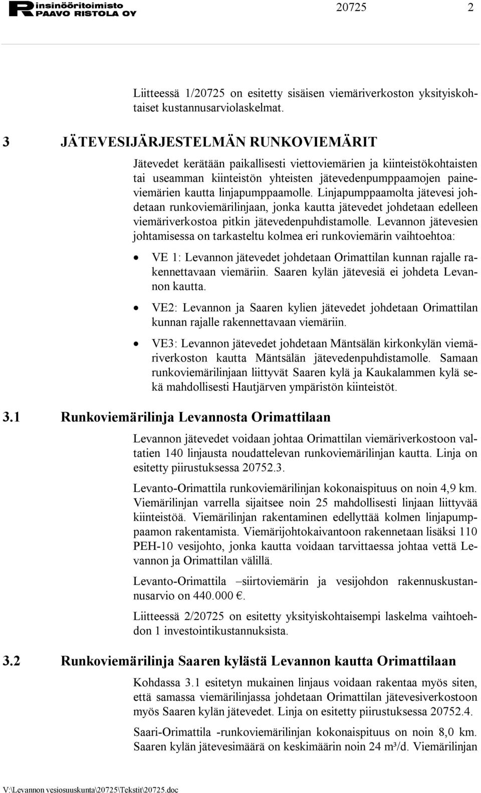 linjapumppaamolle. Linjapumppaamolta jätevesi johdetaan runkoviemärilinjaan, jonka kautta jätevedet johdetaan edelleen viemäriverkostoa pitkin jätevedenpuhdistamolle.