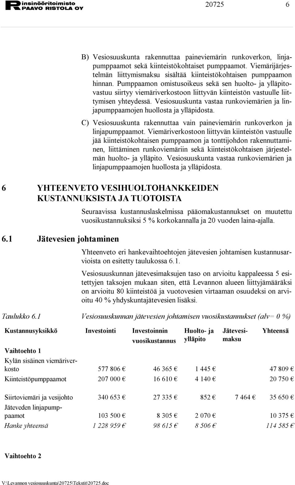 Vesiosuuskunta vastaa runkoviemärien ja linjapumppaamojen huollosta ja ylläpidosta. C) Vesiosuuskunta rakennuttaa vain paineviemärin runkoverkon ja linjapumppaamot.