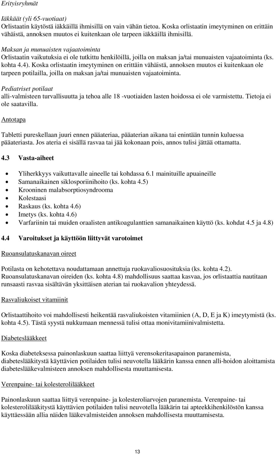 Maksan ja munuaisten vajaatoiminta Orlistaatin vaikutuksia ei ole tutkittu henkilöillä, joilla on maksan ja/tai munuaisten vajaatoiminta (ks. kohta 4.4).