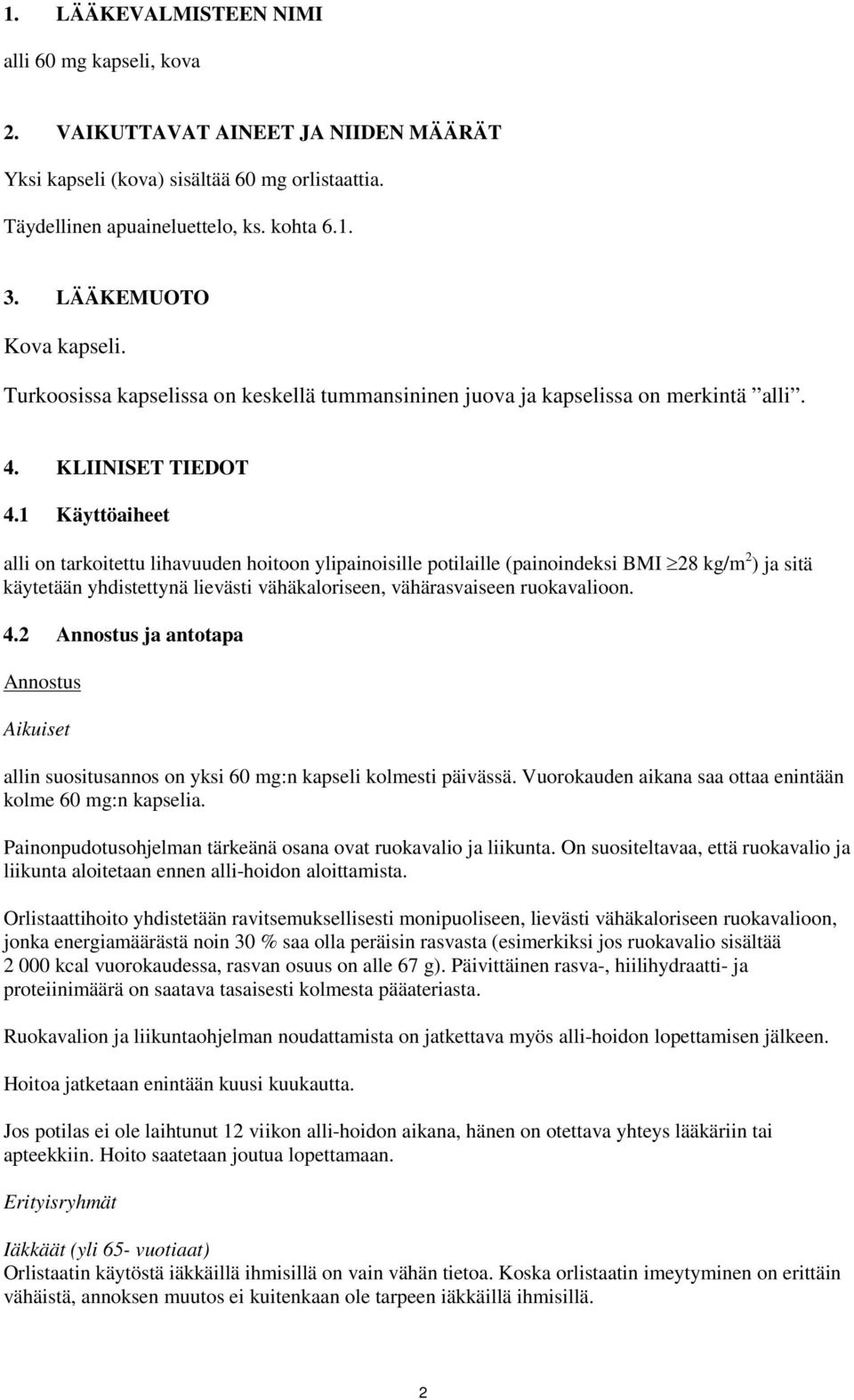 1 Käyttöaiheet alli on tarkoitettu lihavuuden hoitoon ylipainoisille potilaille (painoindeksi BMI 28 kg/m 2 ) ja sitä käytetään yhdistettynä lievästi vähäkaloriseen, vähärasvaiseen ruokavalioon. 4.