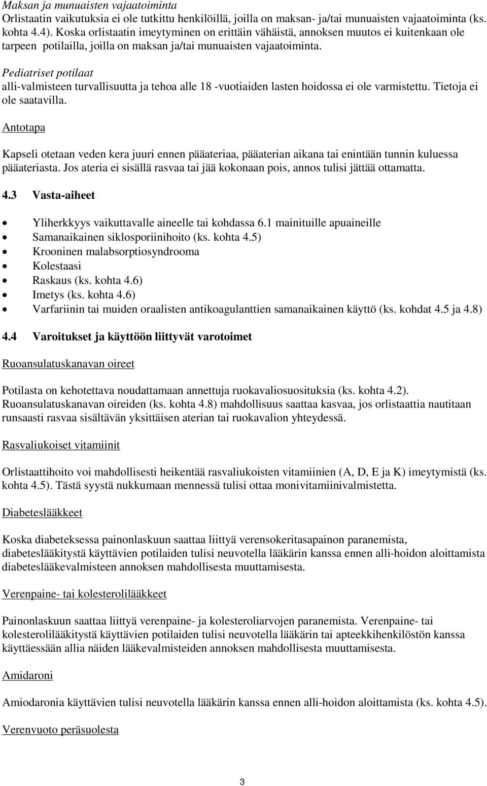 Pediatriset potilaat alli-valmisteen turvallisuutta ja tehoa alle 18 -vuotiaiden lasten hoidossa ei ole varmistettu. Tietoja ei ole saatavilla.