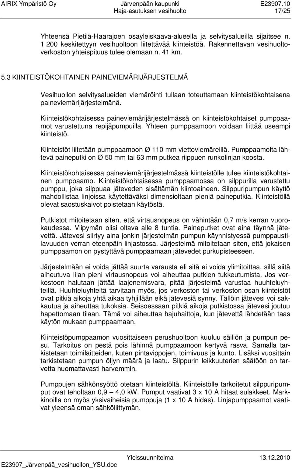 3 KIINTEISTÖKOHTAINEN PAINEVIEMÄRIJÄRJESTELMÄ Vesihuollon selvitysalueiden viemäröinti tullaan toteuttamaan kiinteistökohtaisena paineviemärijärjestelmänä.