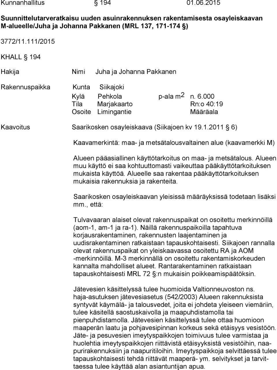 000 Tila Marjakaarto Rn:o 40:19 Osoite Limingantie Määräala Kaavoitus Saarikosken osayleiskaava (Siikajoen kv 19.1.2011 6) Kaavamerkintä: maa- ja metsätalousvaltainen alue (kaa va merk ki M) Alueen pääasiallinen käyttötarkoitus on maa- ja met sä ta lous.