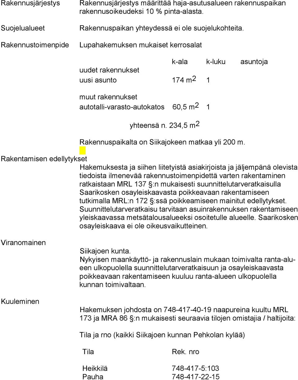 Lupahakemuksen mukaiset kerrosalat k-ala k-luku asuntoja uudet rakennukset uusi asunto 174 m2 1 muut rakennukset autotalli-varasto-autokatos 60,5 m2 1 yhteensä n.