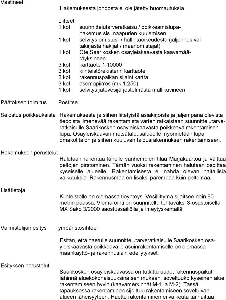 1:10000 3 kpl kiinteistörekisterin karttaote 3 kpl rakennuspaikan sijaintikartta 3 kpl asemapiirros (mk 1:250) 1 kpl selvitys jätevesijärjestelmästä mallikuvineen Päätöksen toimitus Postitse Selostus