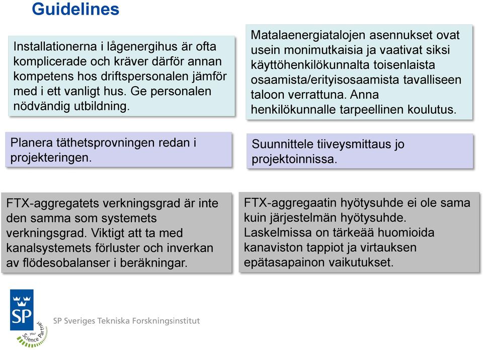 Matalaenergiatalojen asennukset ovat usein monimutkaisia ja vaativat siksi käyttöhenkilökunnalta toisenlaista osaamista/erityisosaamista tavalliseen taloon verrattuna.